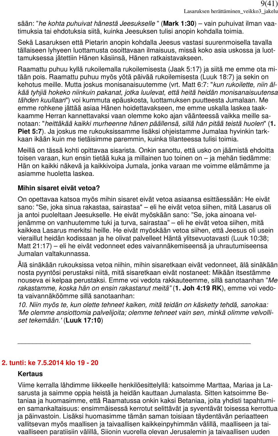 käsiinsä, Hänen ratkaistavakseen. Raamattu puhuu kyllä rukoilemalla rukoilemisesta (Jaak 5:17) ja siitä me emme ota mitään pois.