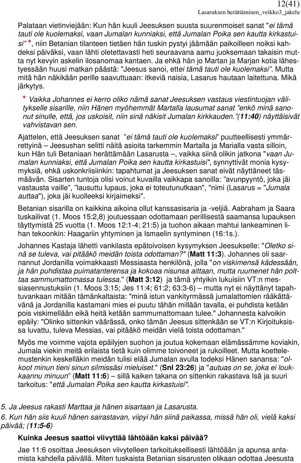 Ja ehkä hän jo Martan ja Marjan kotia lähestyessään huusi matkan päästä: "Jeesus sanoi, ettei tämä tauti ole kuolemaksi.