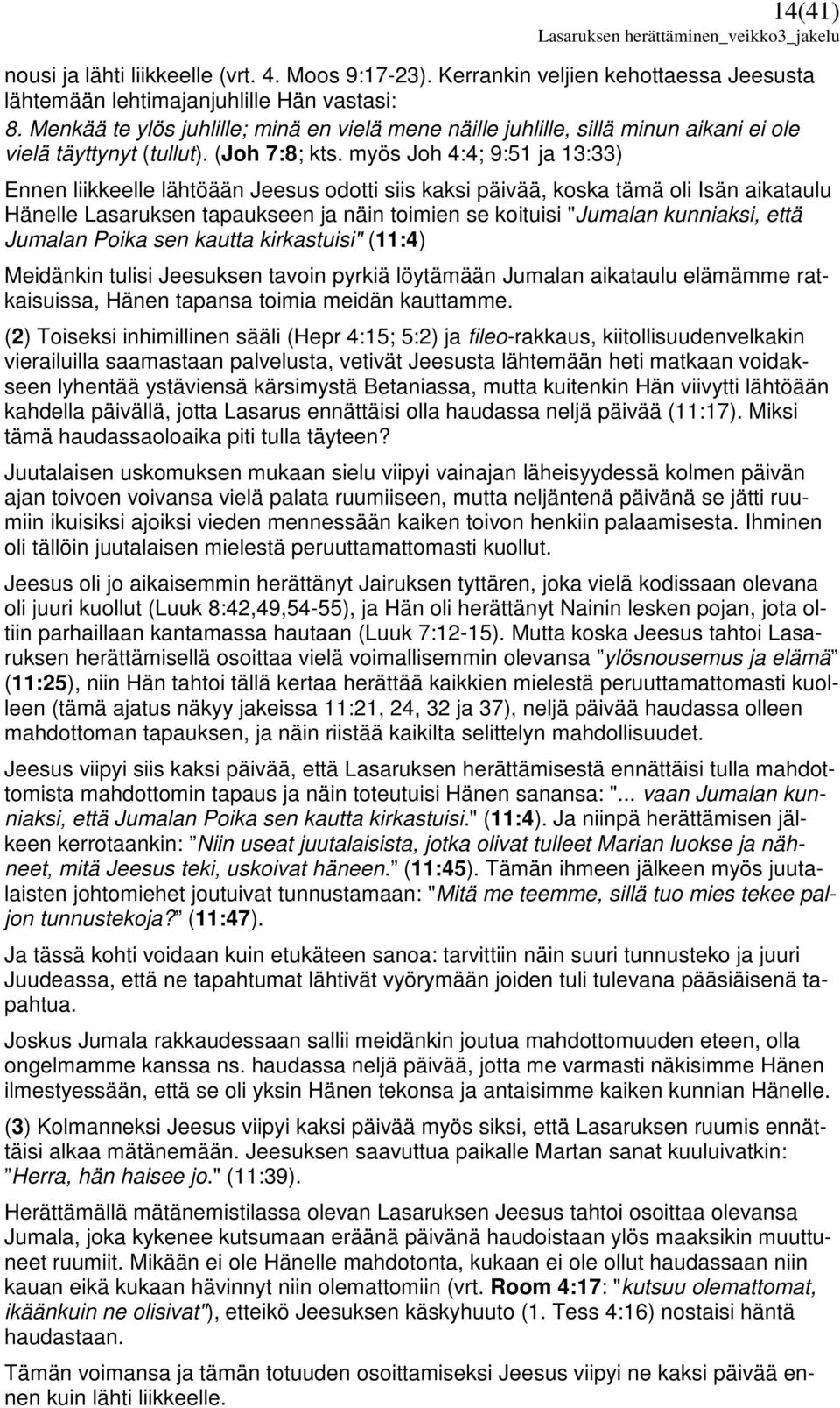 myös Joh 4:4; 9:51 ja 13:33) Ennen liikkeelle lähtöään Jeesus odotti siis kaksi päivää, koska tämä oli Isän aikataulu Hänelle Lasaruksen tapaukseen ja näin toimien se koituisi "Jumalan kunniaksi,