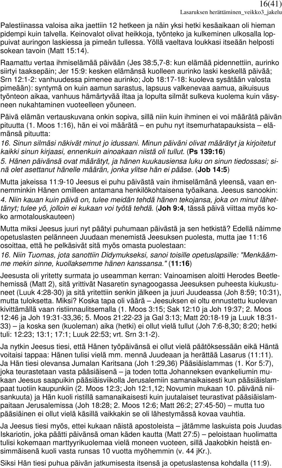 Raamattu vertaa ihmiselämää päivään (Jes 38:5,7-8: kun elämää pidennettiin, aurinko siirtyi taaksepäin; Jer 15:9: kesken elämänsä kuolleen aurinko laski keskellä päivää; Srn 12:1-2: vanhuudessa