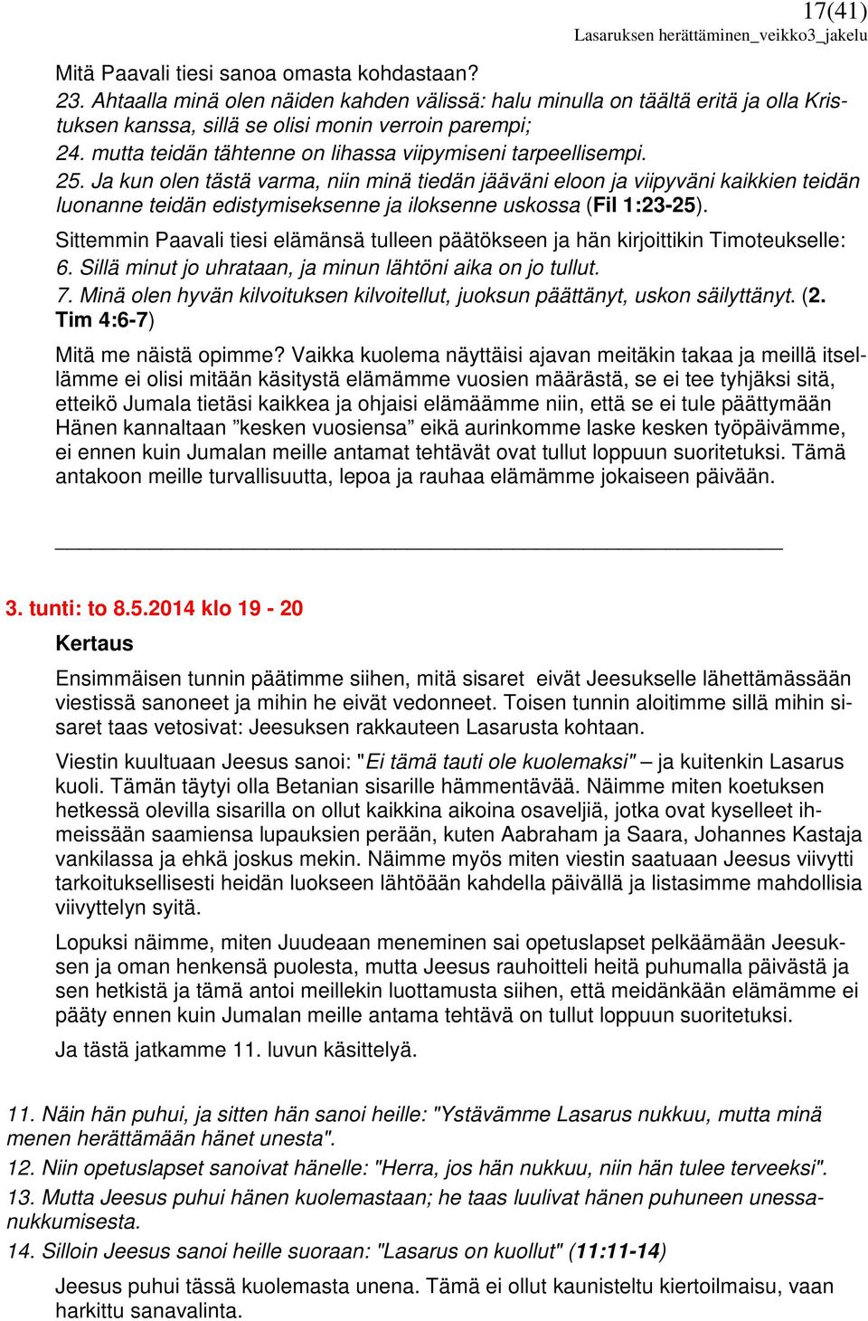 Ja kun olen tästä varma, niin minä tiedän jääväni eloon ja viipyväni kaikkien teidän luonanne teidän edistymiseksenne ja iloksenne uskossa (Fil 1:23-25).