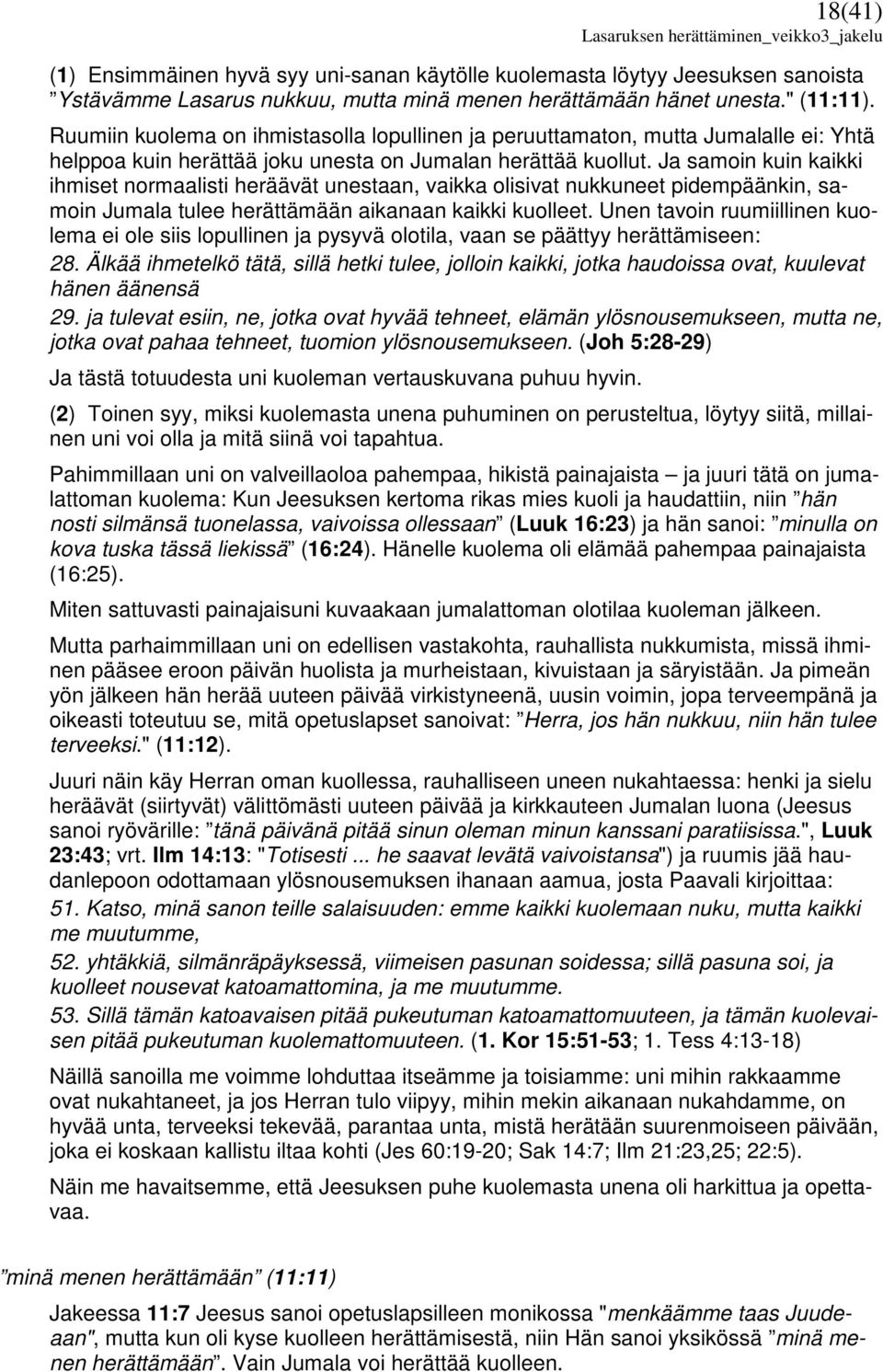 Ja samoin kuin kaikki ihmiset normaalisti heräävät unestaan, vaikka olisivat nukkuneet pidempäänkin, samoin Jumala tulee herättämään aikanaan kaikki kuolleet.