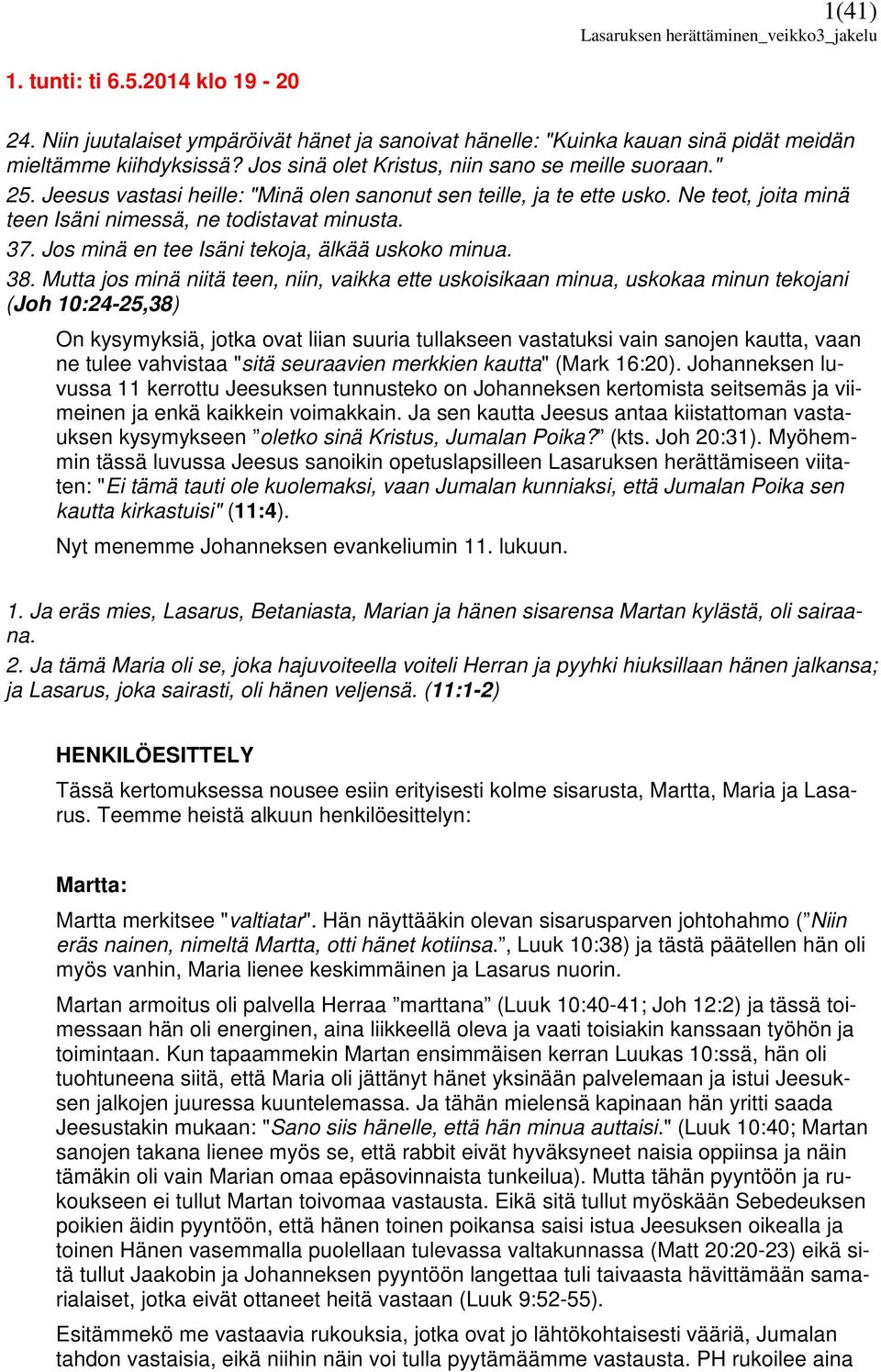 Jos minä en tee Isäni tekoja, älkää uskoko minua. 38.