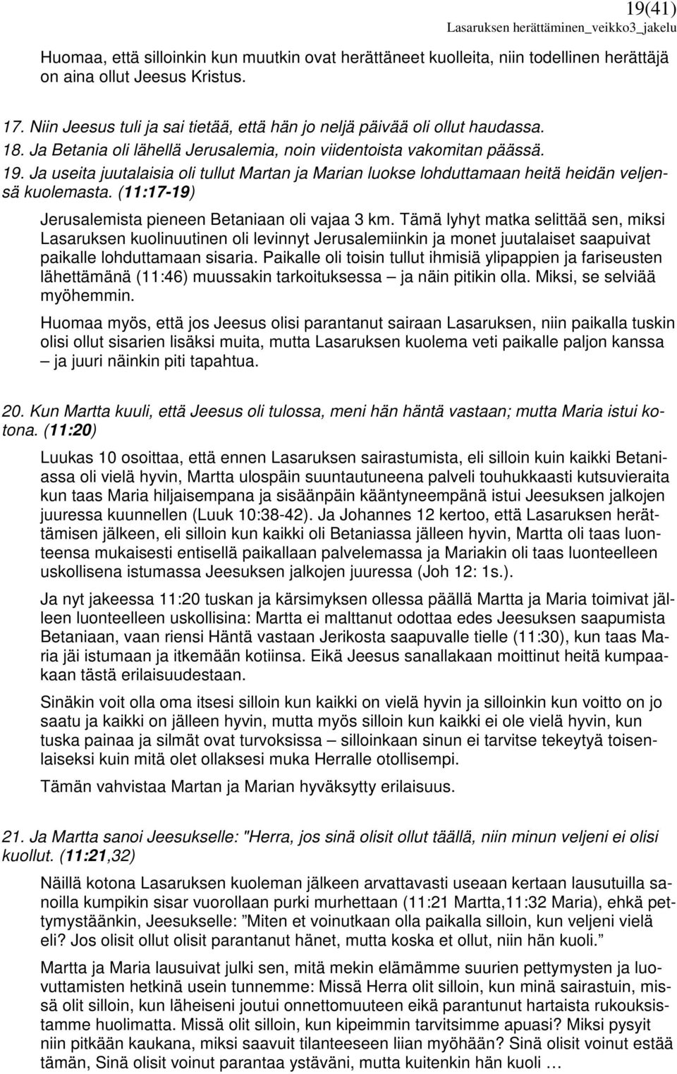 Ja useita juutalaisia oli tullut Martan ja Marian luokse lohduttamaan heitä heidän veljensä kuolemasta. (11:17-19) Jerusalemista pieneen Betaniaan oli vajaa 3 km.