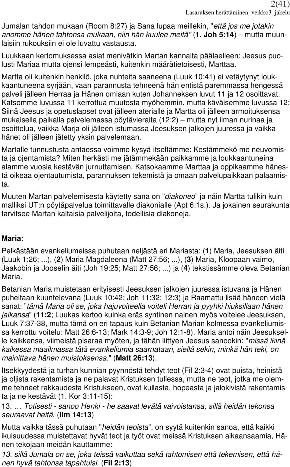 Luukkaan kertomuksessa asiat menivätkin Martan kannalta päälaelleen: Jeesus puolusti Mariaa mutta ojensi lempeästi, kuitenkin määrätietoisesti, Marttaa.