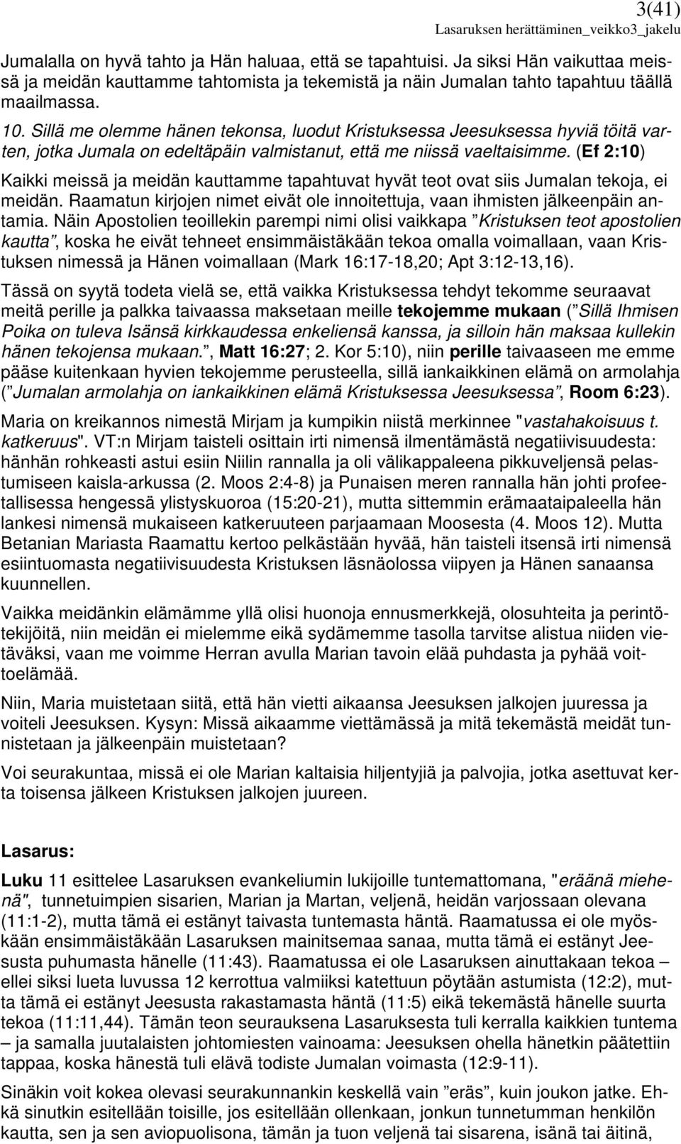 (Ef 2:10) Kaikki meissä ja meidän kauttamme tapahtuvat hyvät teot ovat siis Jumalan tekoja, ei meidän. Raamatun kirjojen nimet eivät ole innoitettuja, vaan ihmisten jälkeenpäin antamia.
