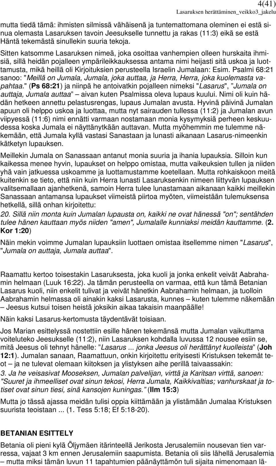 Sitten katsomme Lasaruksen nimeä, joka osoittaa vanhempien olleen hurskaita ihmisiä, sillä heidän pojalleen ympärileikkauksessa antama nimi heijasti sitä uskoa ja luottamusta, mikä heillä oli