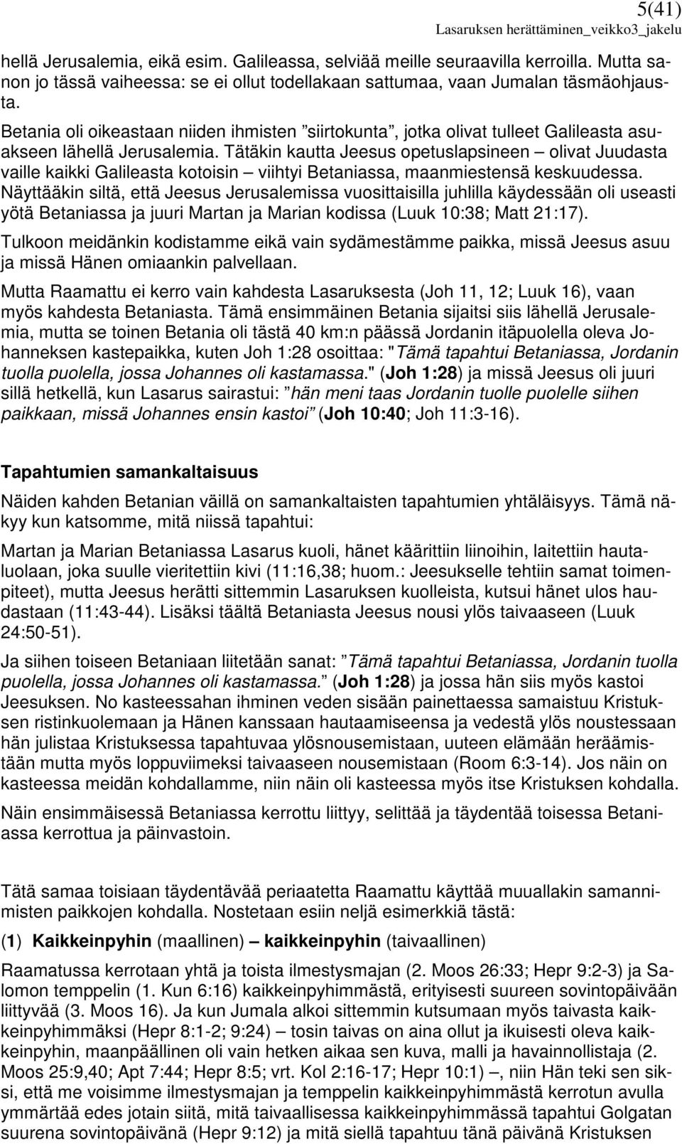 Tätäkin kautta Jeesus opetuslapsineen olivat Juudasta vaille kaikki Galileasta kotoisin viihtyi Betaniassa, maanmiestensä keskuudessa.