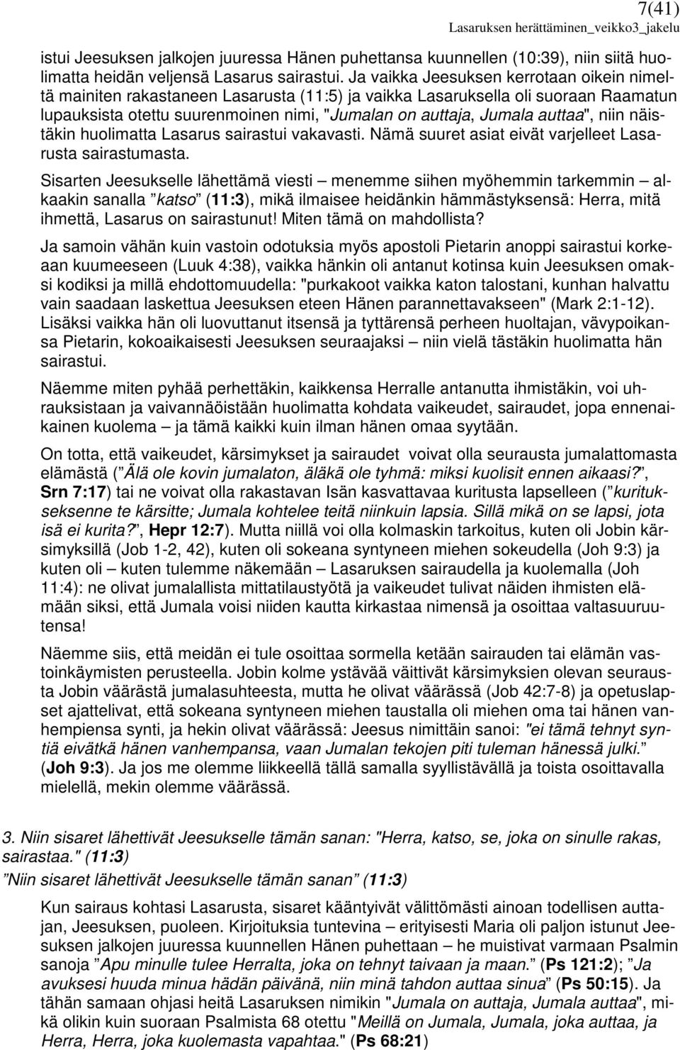 auttaa", niin näistäkin huolimatta Lasarus sairastui vakavasti. Nämä suuret asiat eivät varjelleet Lasarusta sairastumasta.