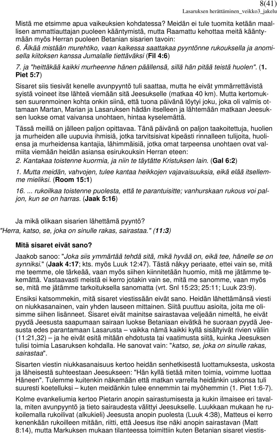 Älkää mistään murehtiko, vaan kaikessa saattakaa pyyntönne rukouksella ja anomisella kiitoksen kanssa Jumalalle tiettäväksi (Fil 4:6) 7.