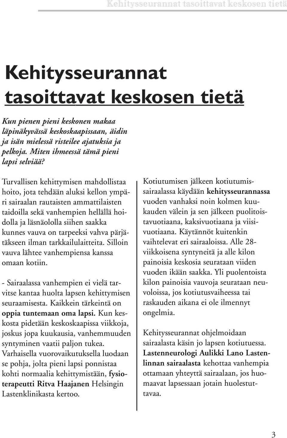 Turvallisen kehittymisen mahdollistaa hoito, jota tehdään aluksi kellon ympäri sairaalan rautaisten ammattilaisten taidoilla sekä vanhempien hellällä hoidolla ja läsnäololla siihen saakka kunnes