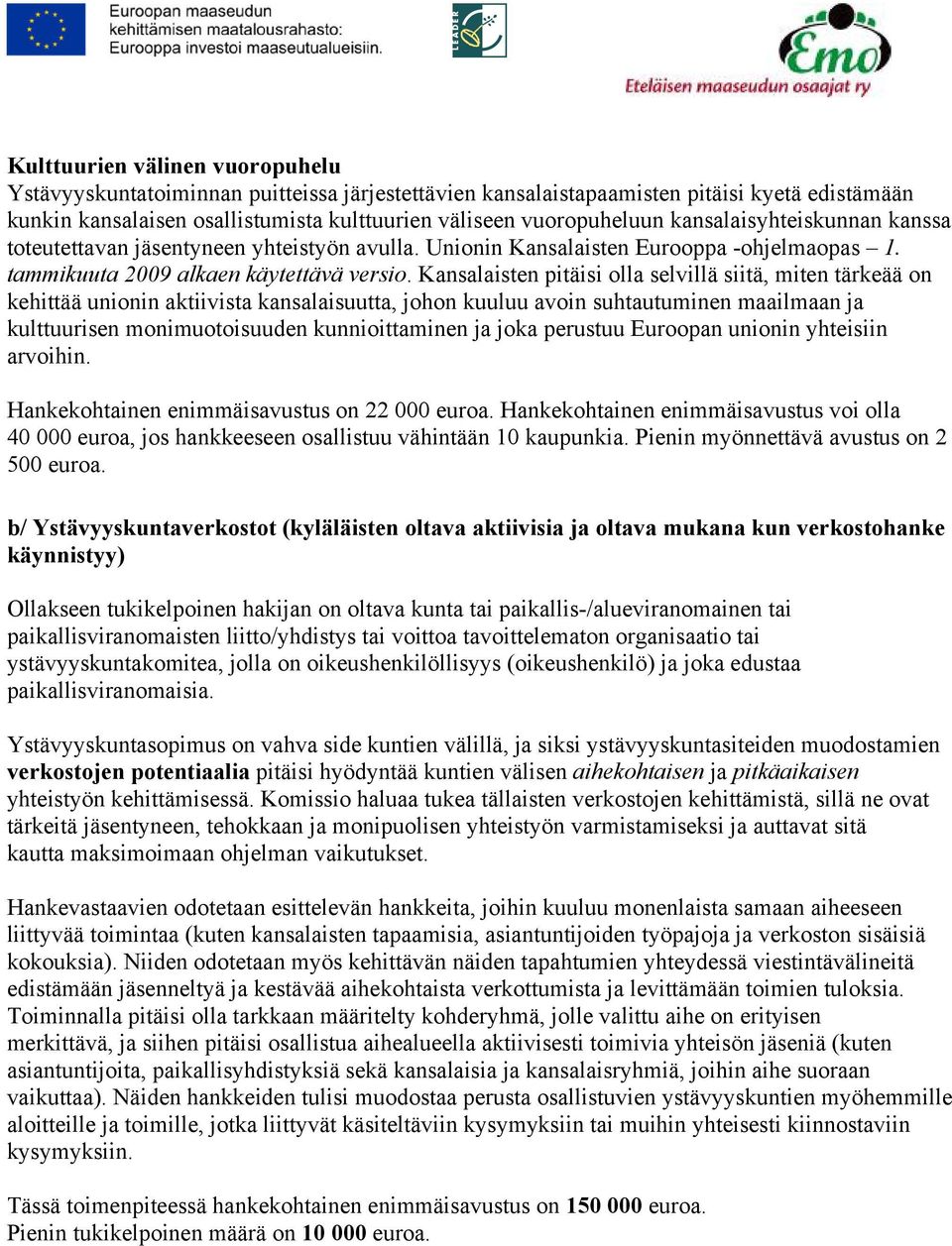 Kansalaisten pitäisi olla selvillä siitä, miten tärkeää on kehittää unionin aktiivista kansalaisuutta, johon kuuluu avoin suhtautuminen maailmaan ja kulttuurisen monimuotoisuuden kunnioittaminen ja