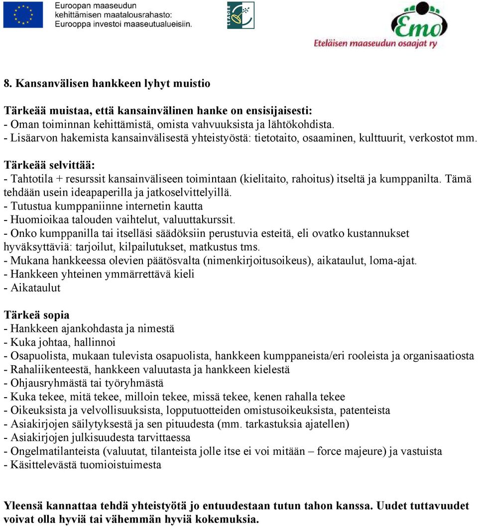 Tärkeää selvittää: - Tahtotila + resurssit kansainväliseen toimintaan (kielitaito, rahoitus) itseltä ja kumppanilta. Tämä tehdään usein ideapaperilla ja jatkoselvittelyillä.