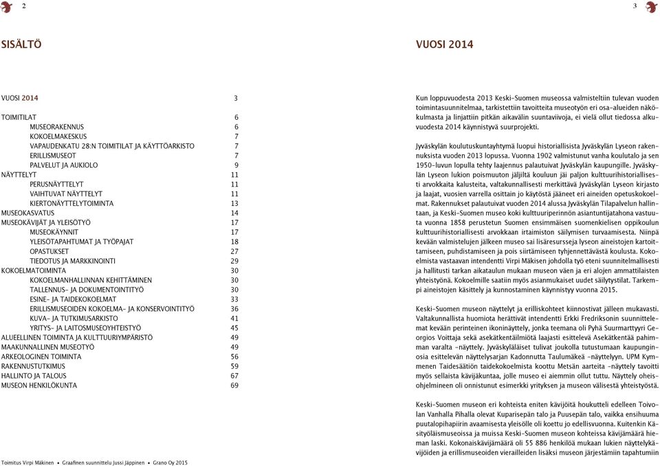 KOKOELMATOIMINTA 30 KOKOELMANHALLINNAN KEHITTÄMINEN 30 TALLENNUS- JA DOKUMENTOINTITYÖ 30 ESINE- JA TAIDEKOKOELMAT 33 ERILLISMUSEOIDEN KOKOELMA- JA KONSERVOINTITYÖ 36 KUVA- JA TUTKIMUSARKISTO 41