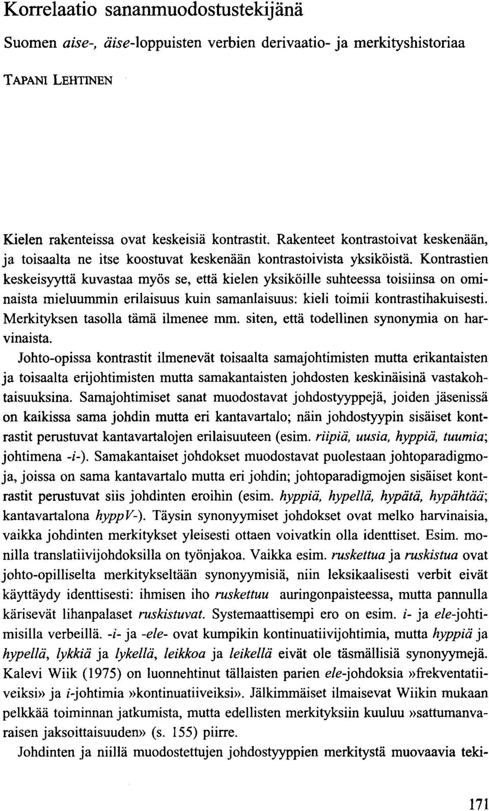 Kontrastien keskeisyyttä kuvastaa myös se, että kielen yksiköille suhteessa toisiinsa on ominaista mieluummin erilaisuus kuin samanlaisuus: kieli toimii kontrastihakuisesti.