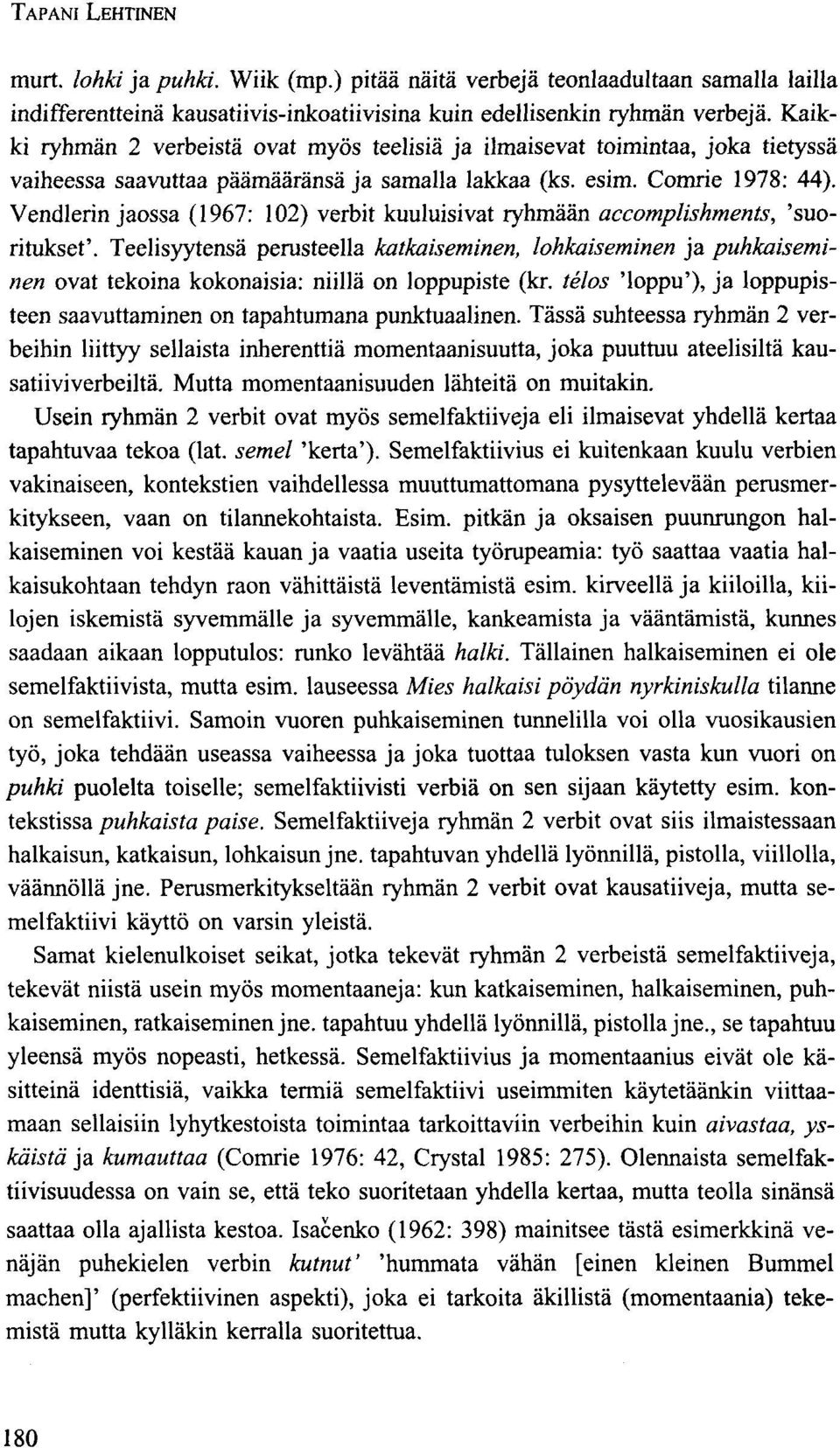 Vendlerin jaossa (1967: 102) rbit kuuluisivat ryhmään accomplishments, 'suoritukset'.