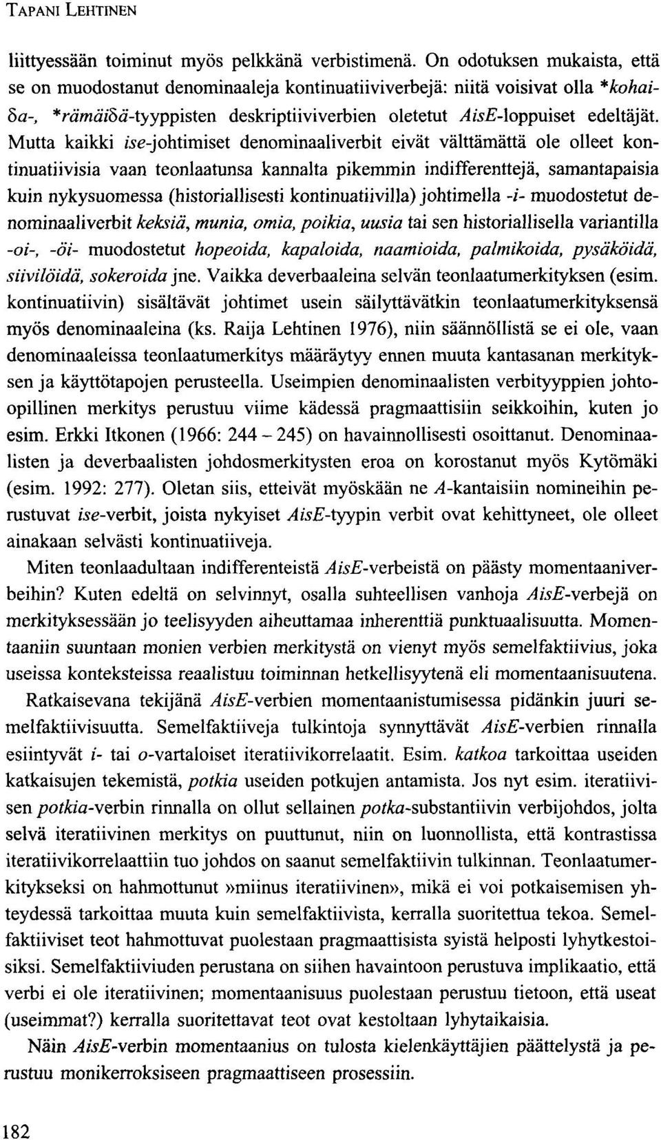 Mutta kaikki «e-johtimiset denominaalirbit eivät välttämättä ole olleet kontinuatiivisia vaan teonlaatunsa kannalta pikemmin indifferenttejä, samantapaisia kuin nykysuomessa (historiallisesti