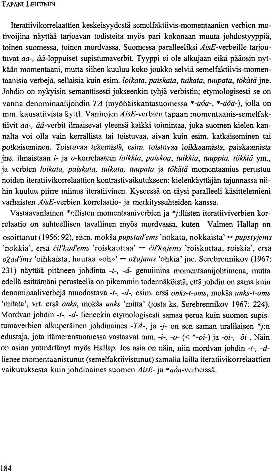 Tyyppi ei ole alkujaan eikä pääosin nytkään momentaani, mutta siihen kuuluu koko joukko selviä semelfaktiivis-momentaanisia rbejä, sellaisia kuin esim. loikata, paiskata, tuikata, tuupata, tökätä jne.