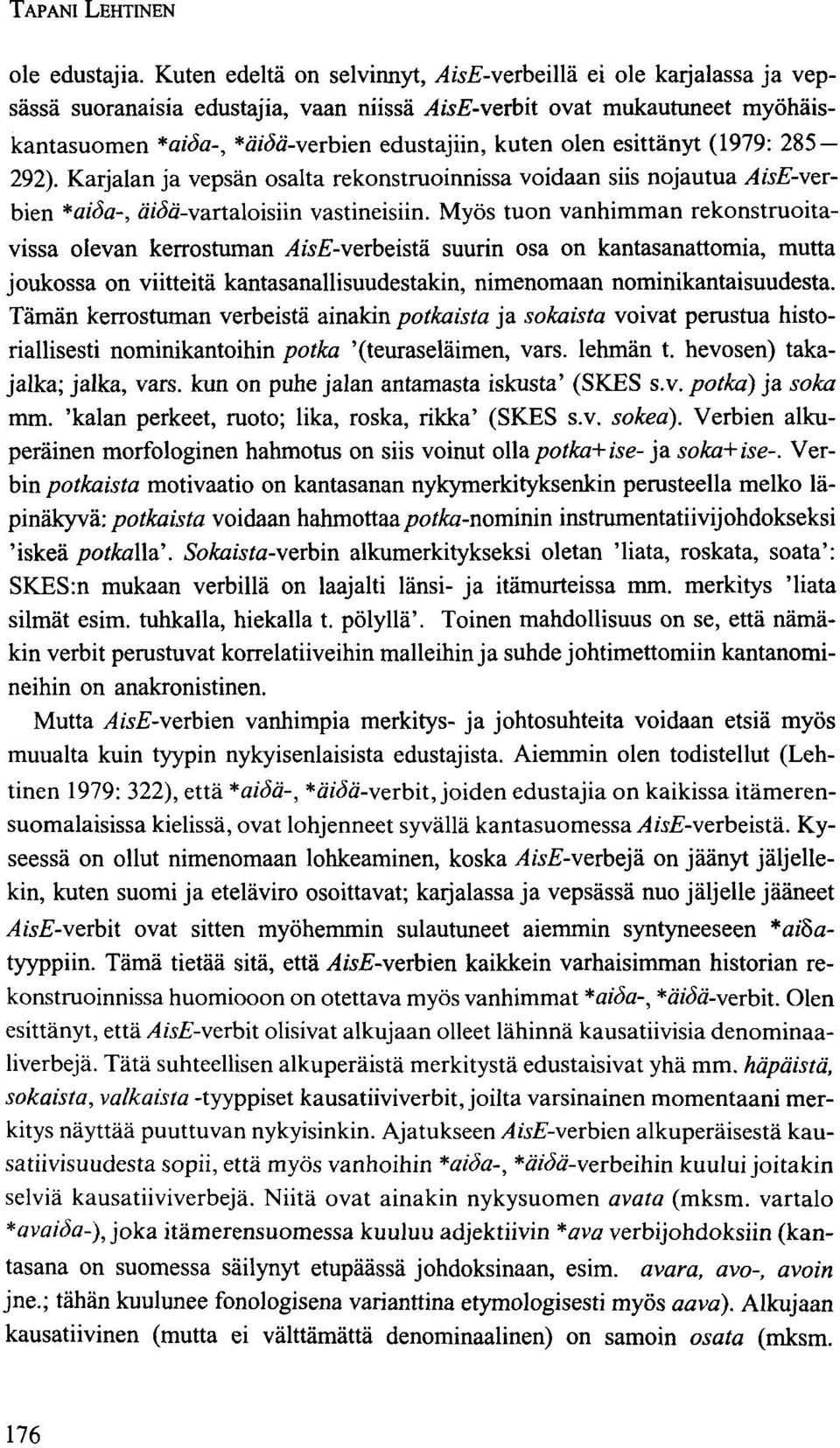 esittänyt (1979: 285 292). Karjalan ja psän osalta rekonstruoinnissa voidaan siis nojautua AisE-rbien *aiöa-, äi'<5ä-vartaloisiin vastineisiin.