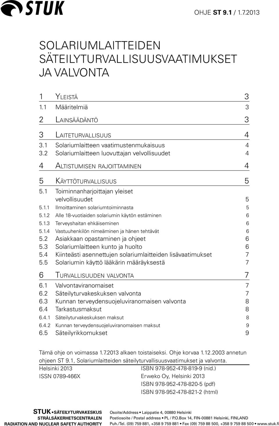 1.3 Terveyshaitan ehkäiseminen 6 5.1.4 Vastuuhenkilön nimeäminen ja hänen tehtävät 6 5.2 Asiakkaan opastaminen ja ohjeet 6 5.3 Solariumlaitteen kunto ja huolto 6 5.