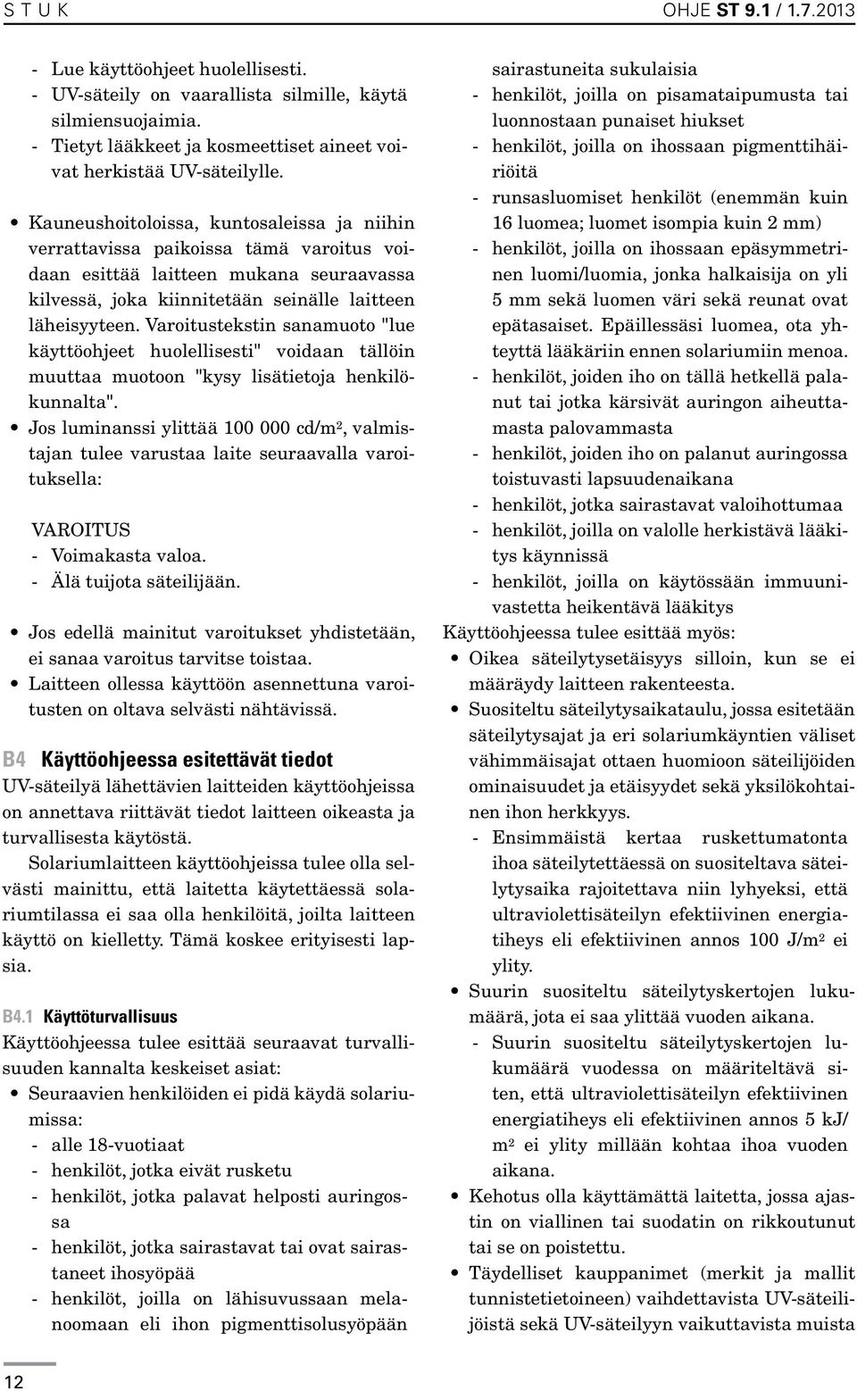 Varoitustekstin sanamuoto "lue käyttöohjeet huolellisesti" voidaan tällöin muuttaa muotoon "kysy lisätietoja henkilökunnalta".