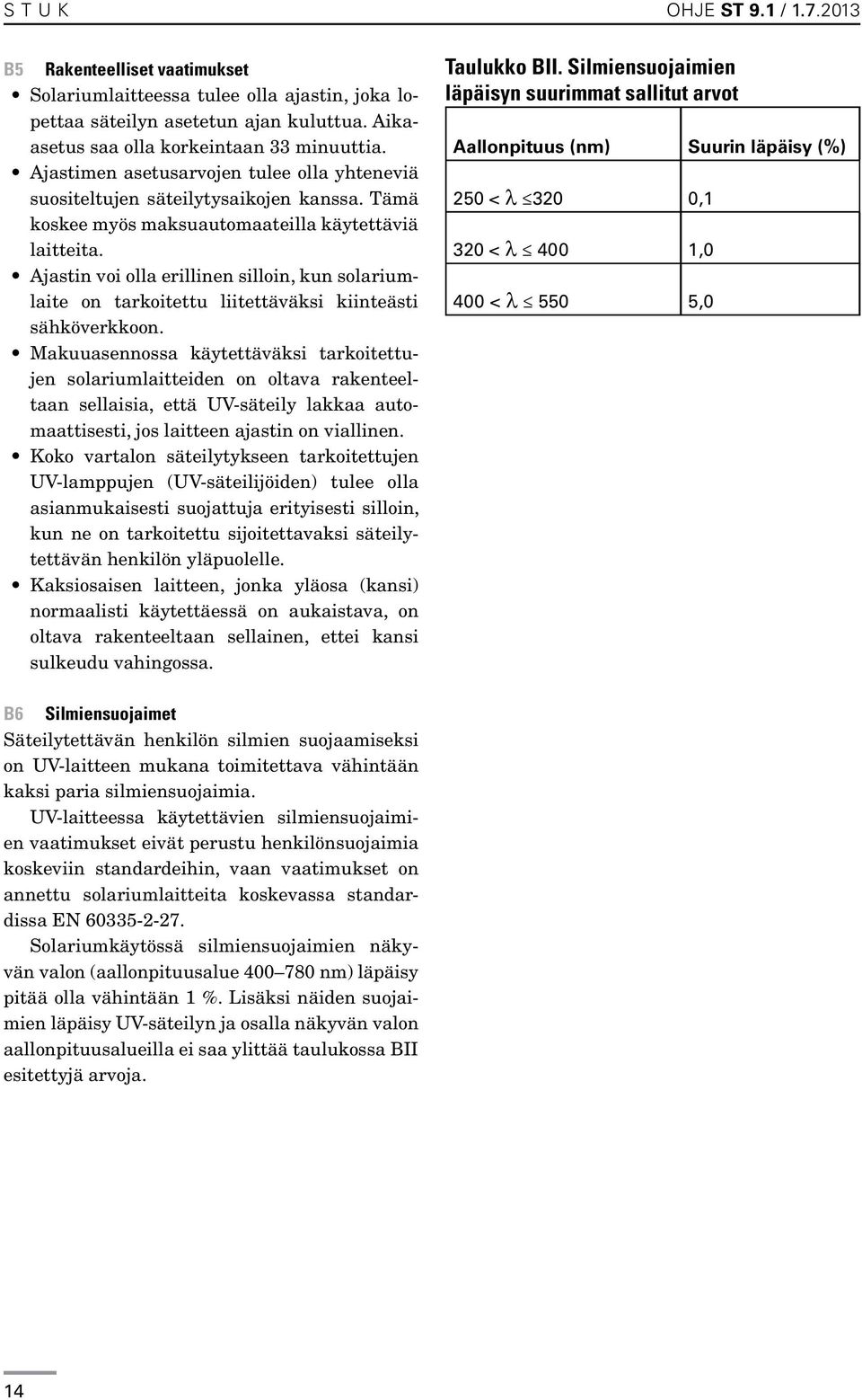 Ajastin voi olla erillinen silloin, kun solariumlaite on tarkoitettu liitettäväksi kiinteästi sähköverkkoon.