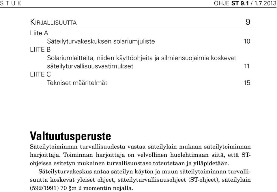 säteilyturvallisuusvaatimukset 11 LIITE C Tekniset määritelmät 15 Valtuutusperuste Säteilytoiminnan turvallisuudesta vastaa säteilylain mukaan säteilytoiminnan