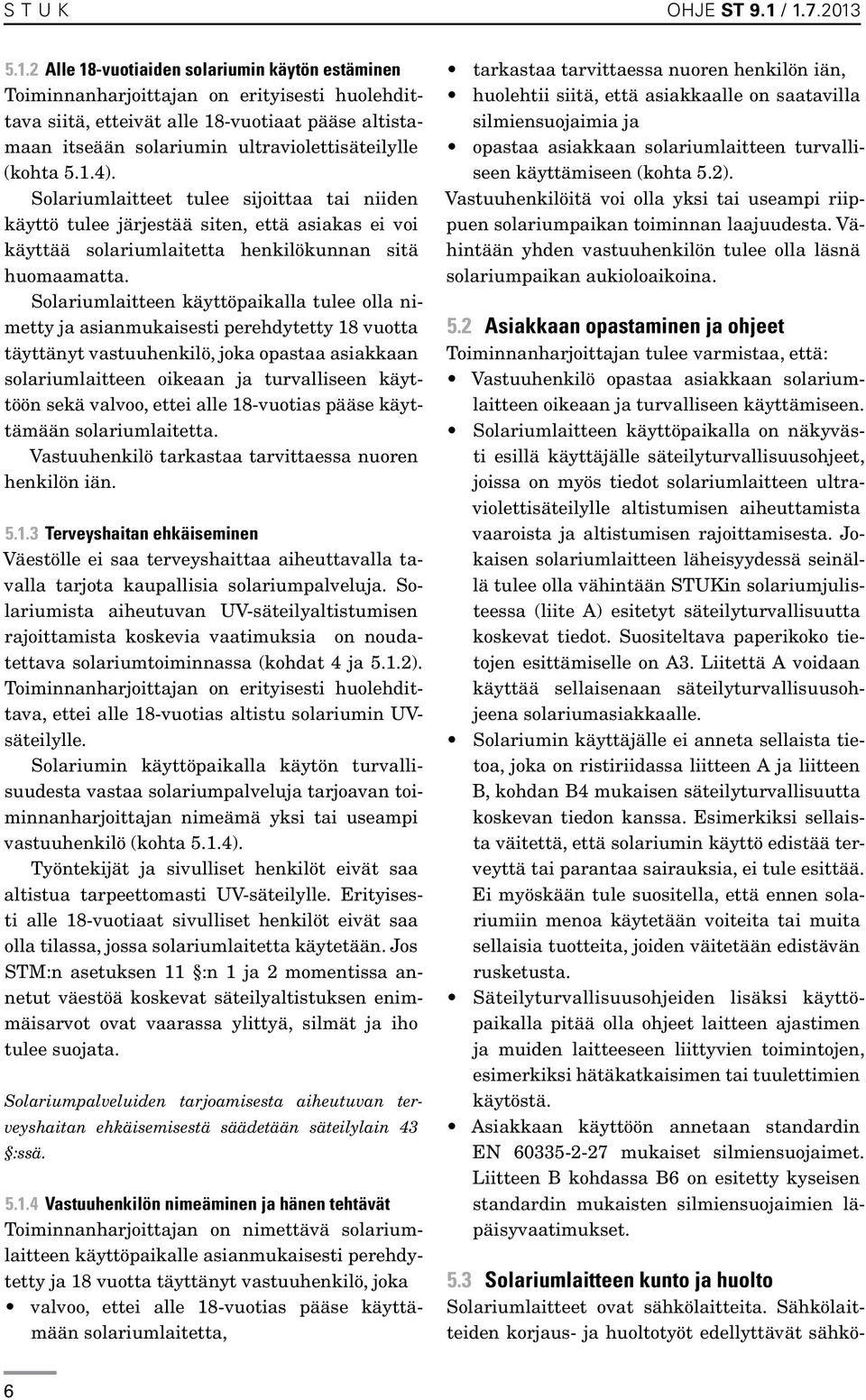 ultraviolettisäteilylle (kohta 5.1.4). Solariumlaitteet tulee sijoittaa tai niiden käyttö tulee järjestää siten, että asiakas ei voi käyttää solariumlaitetta henkilökunnan sitä huomaamatta.