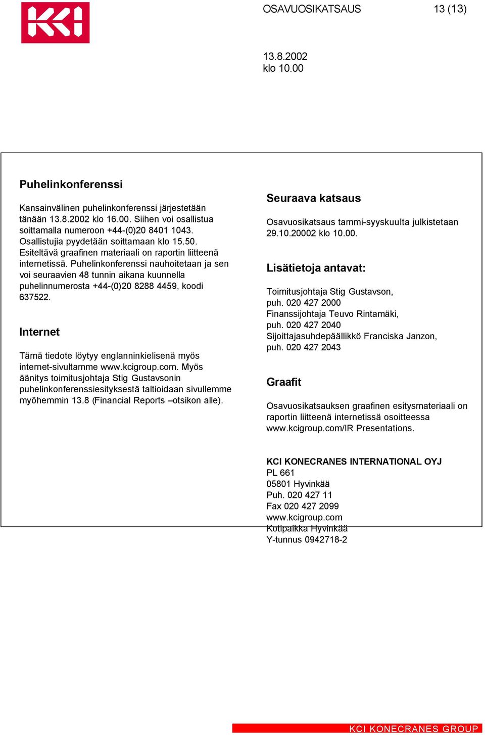 Puhelinkonferenssi nauhoitetaan ja sen voi seuraavien 48 tunnin aikana kuunnella puhelinnumerosta +44-(0)20 8288 4459, koodi 637522.