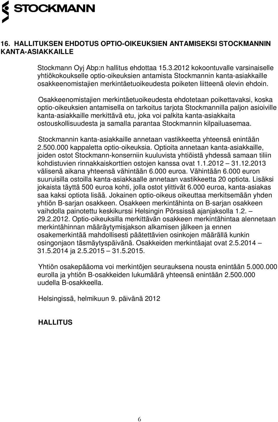 Osakkeenomistajien merkintäetuoikeudesta ehdotetaan poikettavaksi, koska optio-oikeuksien antamisella on tarkoitus tarjota Stockmannilla paljon asioiville kanta-asiakkaille merkittävä etu, joka voi