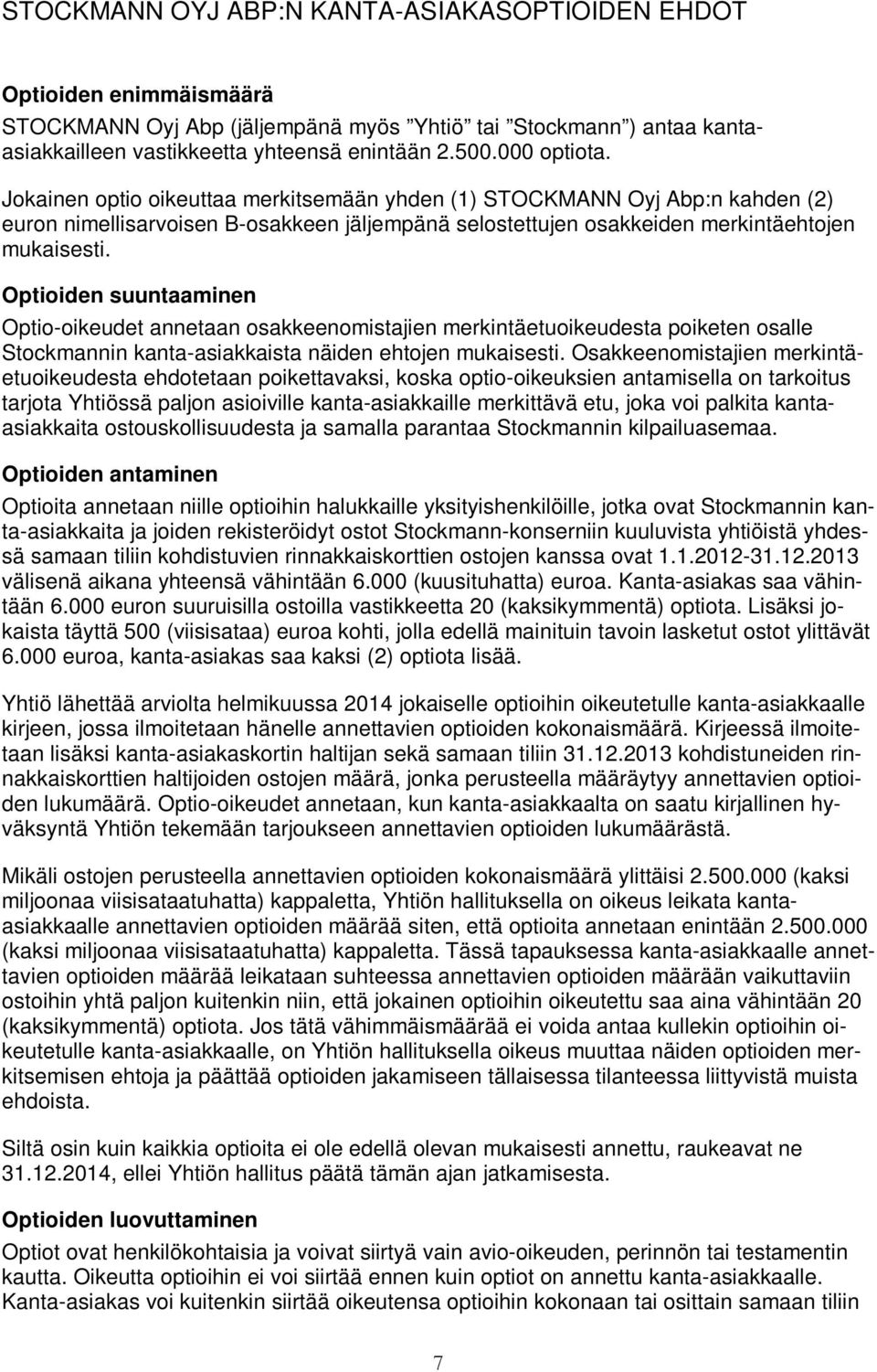 Optioiden suuntaaminen Optio-oikeudet annetaan osakkeenomistajien merkintäetuoikeudesta poiketen osalle Stockmannin kanta-asiakkaista näiden ehtojen mukaisesti.