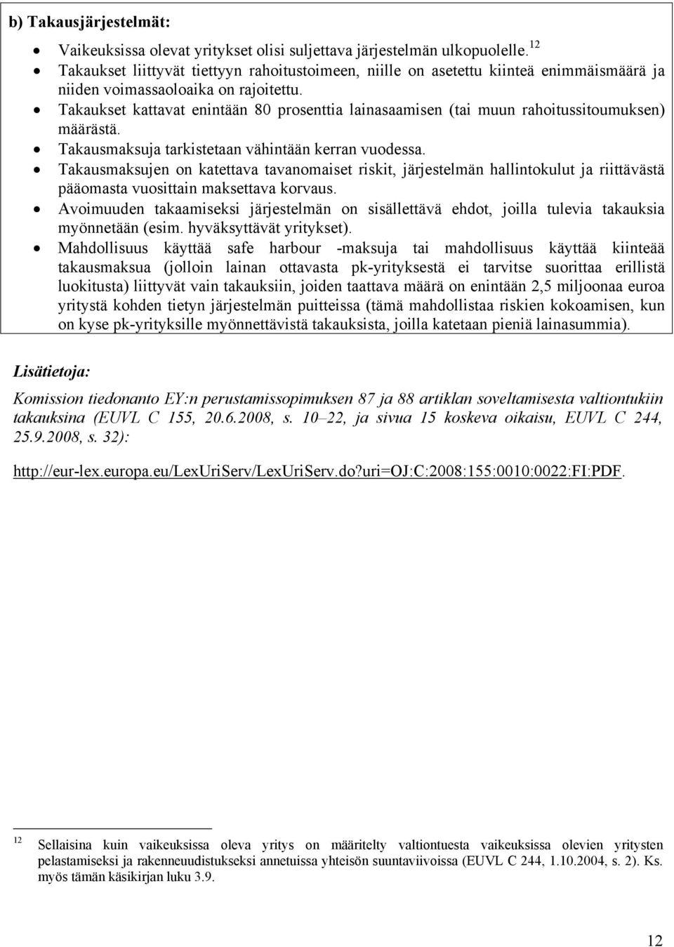 Takaukset kattavat enintään 80 prosenttia lainasaamisen (tai muun rahoitussitoumuksen) määrästä. Takausmaksuja tarkistetaan vähintään kerran vuodessa.