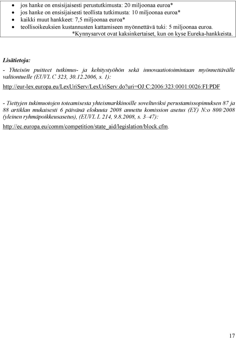 Lisätietoja: - Yhteisön puitteet tutkimus- ja kehitystyöhön sekä innovaatiotoimintaan myönnettävälle valtiontuelle (EUVL C 323, 30.12.2006, s. 1): http://eur-lex.europa.eu/lexuriserv/lexuriserv.do?