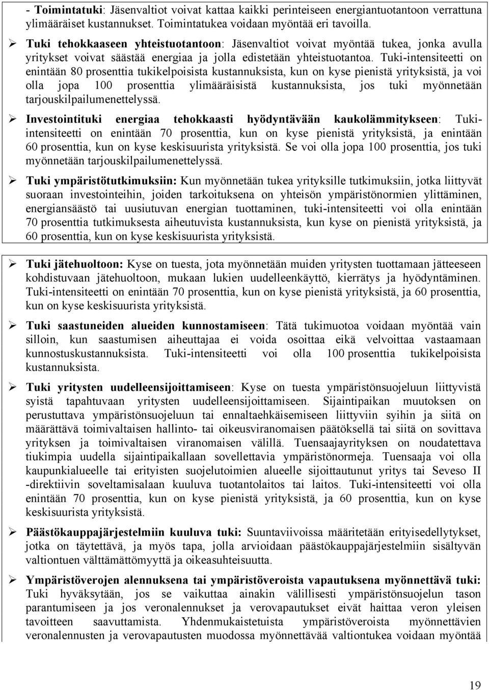 Tuki-intensiteetti on enintään 80 prosenttia tukikelpoisista kustannuksista, kun on kyse pienistä yrityksistä, ja voi olla jopa 100 prosenttia ylimääräisistä kustannuksista, jos tuki myönnetään