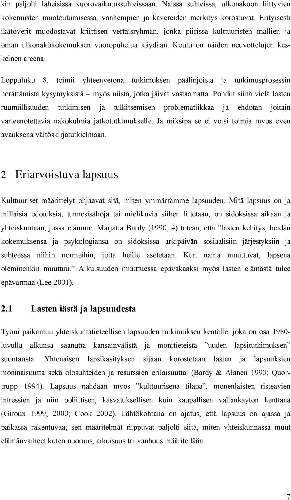 Loppuluku 8. toimii yhteenvetona tutkimuksen päälinjoista ja tutkimusprosessin herättämistä kysymyksistä myös niistä, jotka jäivät vastaamatta.