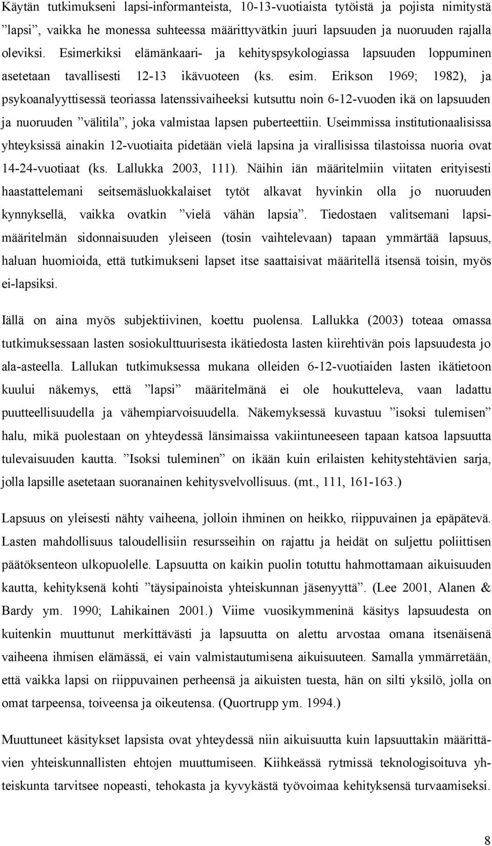 Erikson 1969; 1982), ja psykoanalyyttisessä teoriassa latenssivaiheeksi kutsuttu noin 6-12-vuoden ikä on lapsuuden ja nuoruuden välitila, joka valmistaa lapsen puberteettiin.