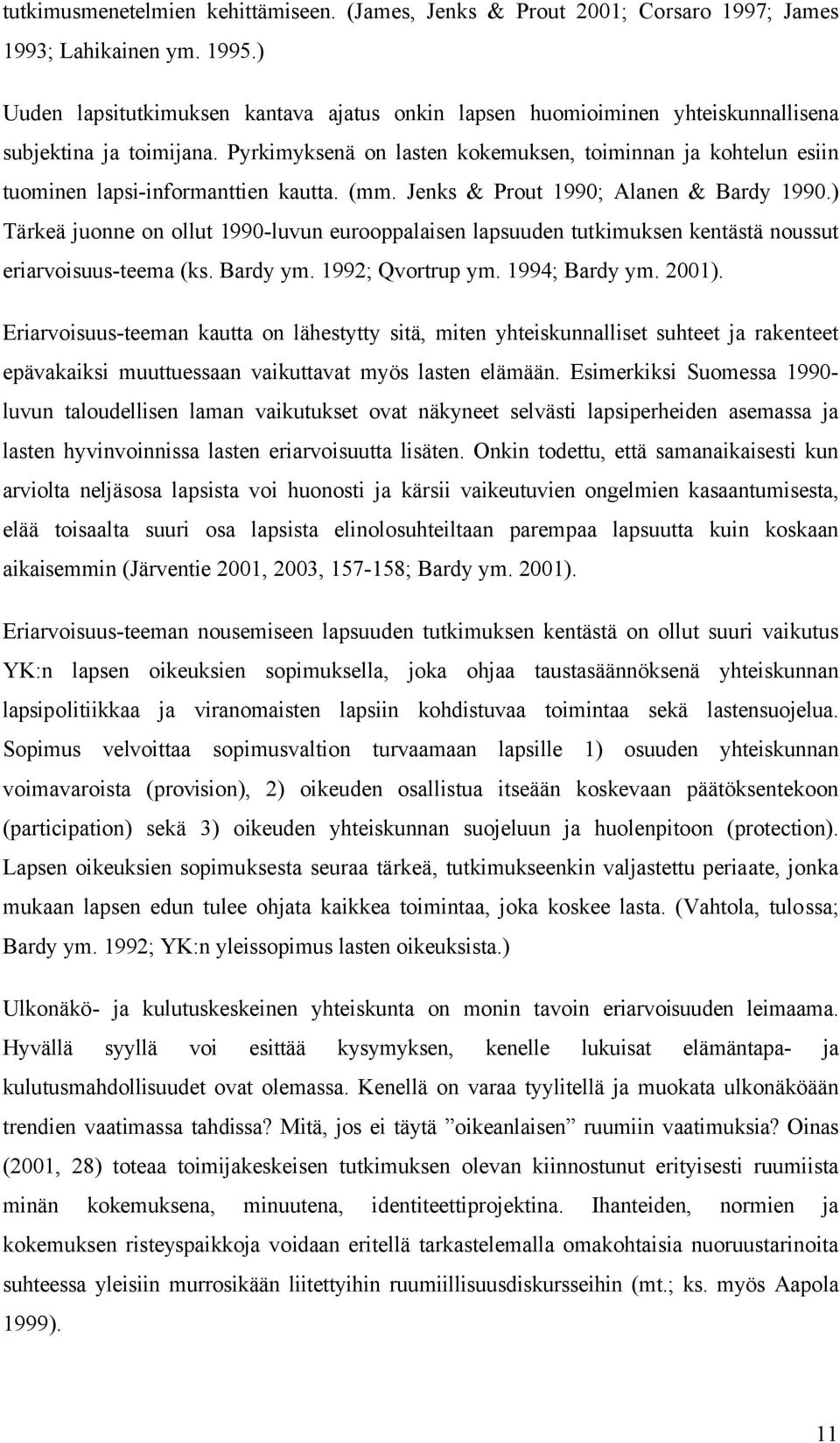 Pyrkimyksenä on lasten kokemuksen, toiminnan ja kohtelun esiin tuominen lapsi-informanttien kautta. (mm. Jenks & Prout 1990; Alanen & Bardy 1990.