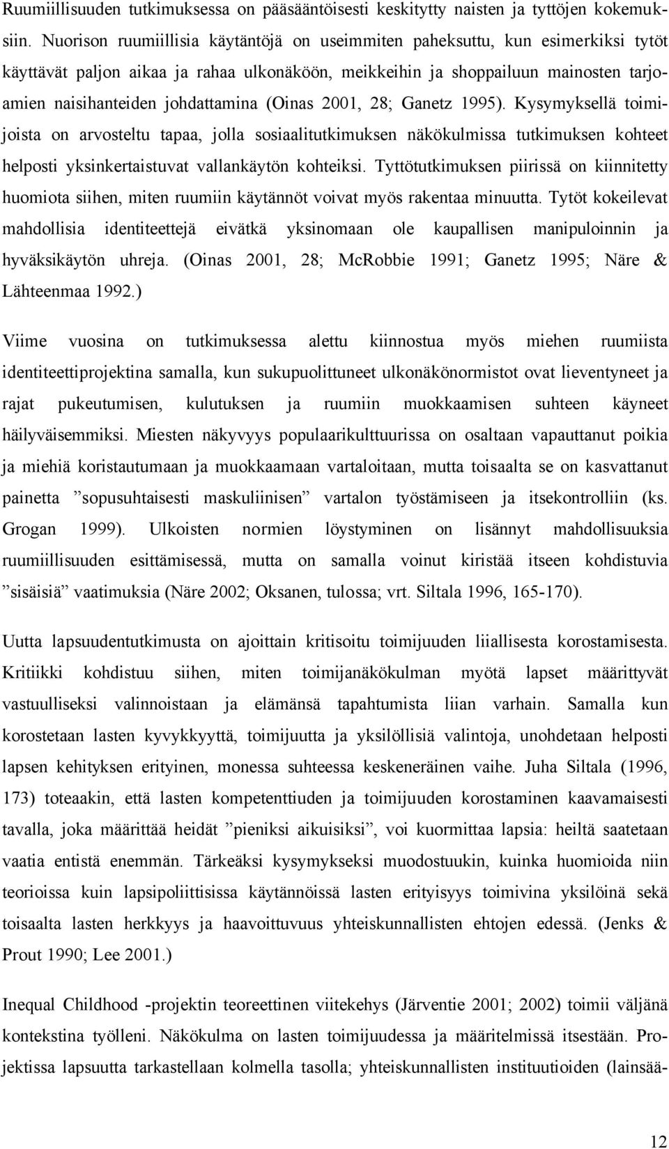 (Oinas 2001, 28; Ganetz 1995). Kysymyksellä toimijoista on arvosteltu tapaa, jolla sosiaalitutkimuksen näkökulmissa tutkimuksen kohteet helposti yksinkertaistuvat vallankäytön kohteiksi.