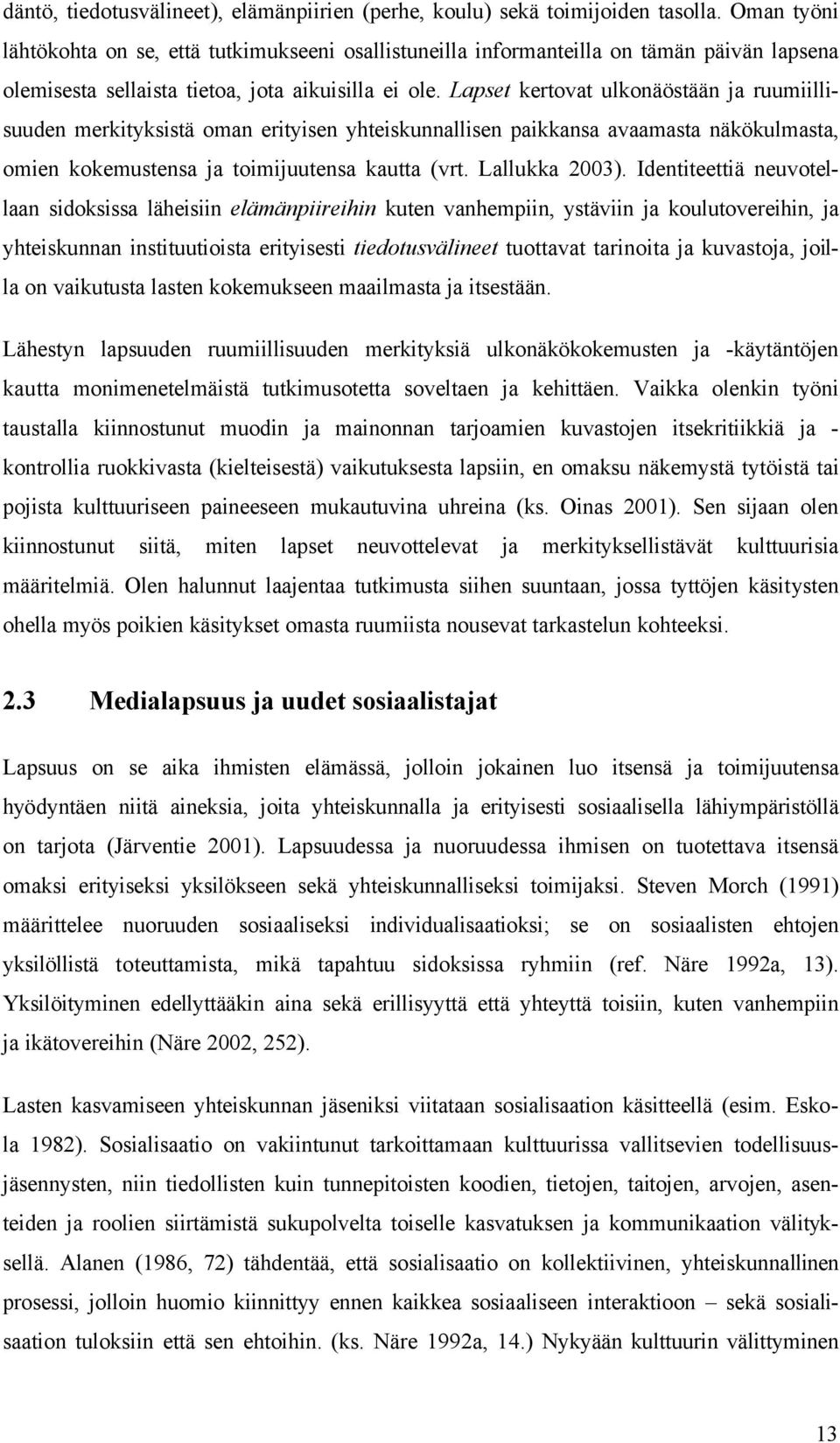 Lapset kertovat ulkonäöstään ja ruumiillisuuden merkityksistä oman erityisen yhteiskunnallisen paikkansa avaamasta näkökulmasta, omien kokemustensa ja toimijuutensa kautta (vrt. Lallukka 2003).