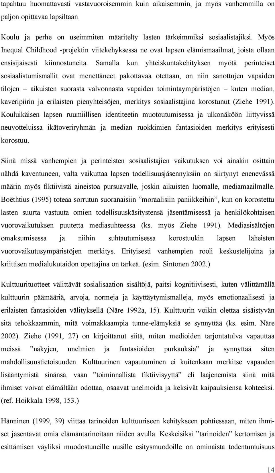 Samalla kun yhteiskuntakehityksen myötä perinteiset sosiaalistumismallit ovat menettäneet pakottavaa otettaan, on niin sanottujen vapaiden tilojen aikuisten suorasta valvonnasta vapaiden