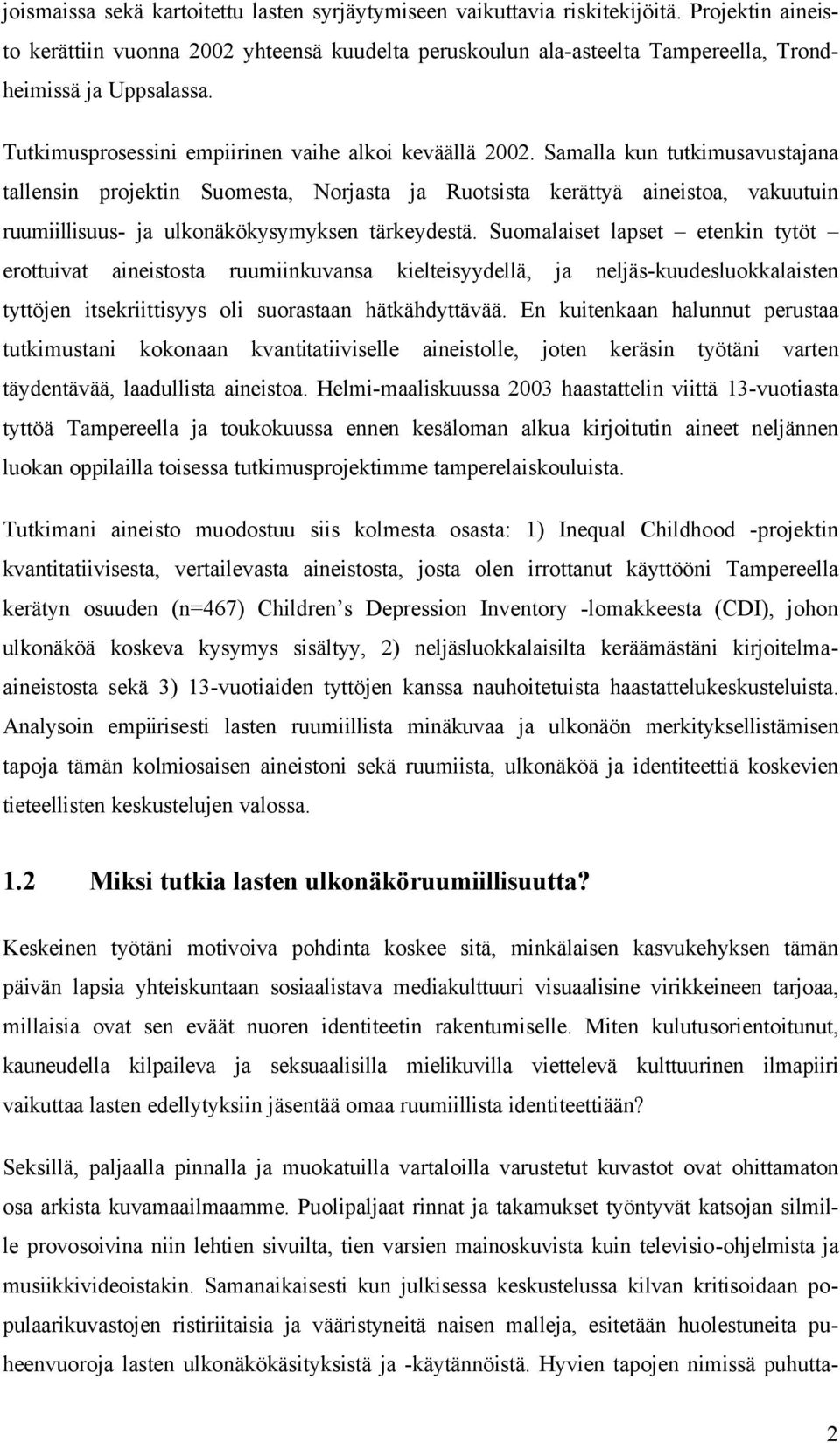 Samalla kun tutkimusavustajana tallensin projektin Suomesta, Norjasta ja Ruotsista kerättyä aineistoa, vakuutuin ruumiillisuus- ja ulkonäkökysymyksen tärkeydestä.