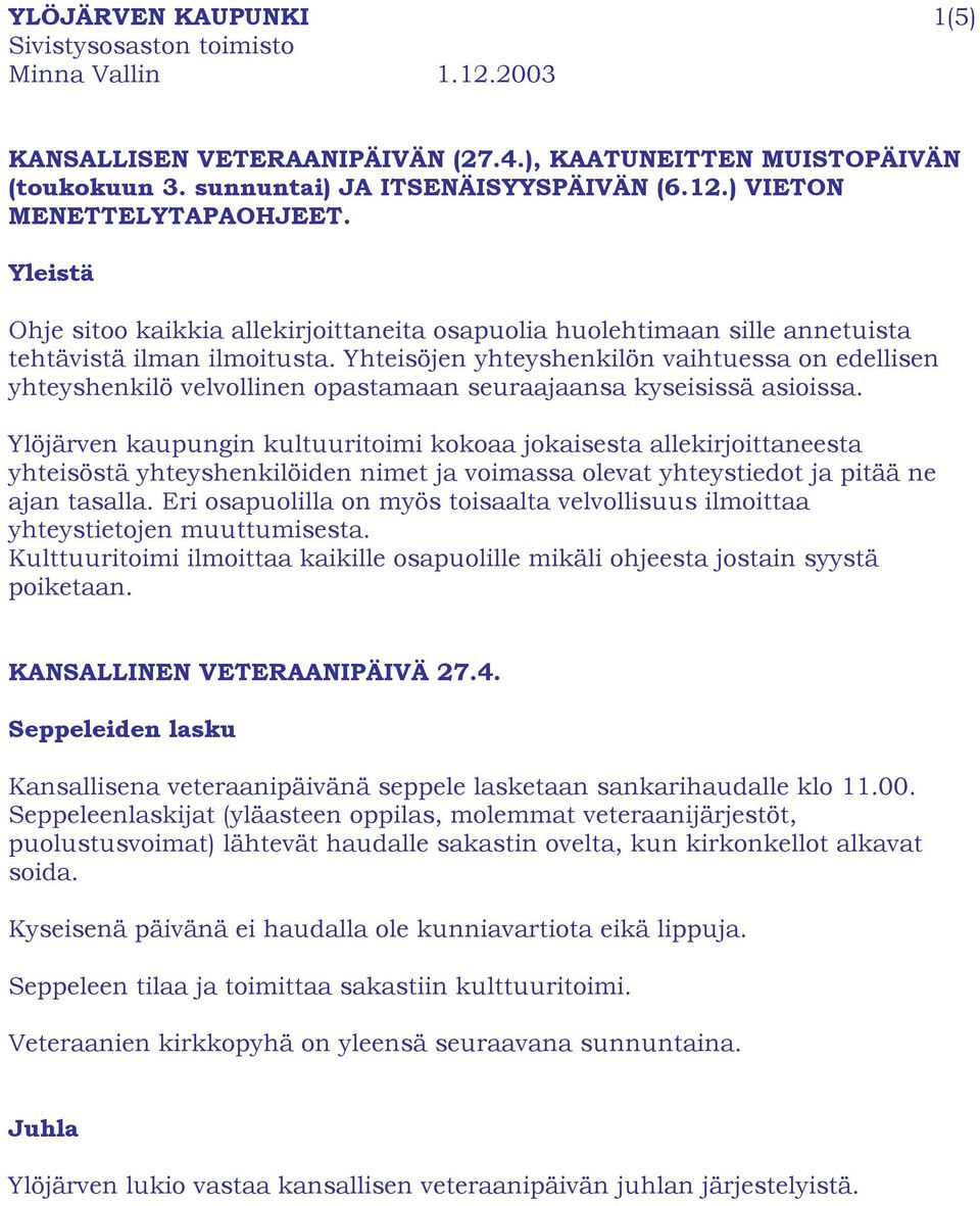 Yhteisöjen yhteyshenkilön vaihtuessa on edellisen yhteyshenkilö velvollinen opastamaan seuraajaansa kyseisissä asioissa.