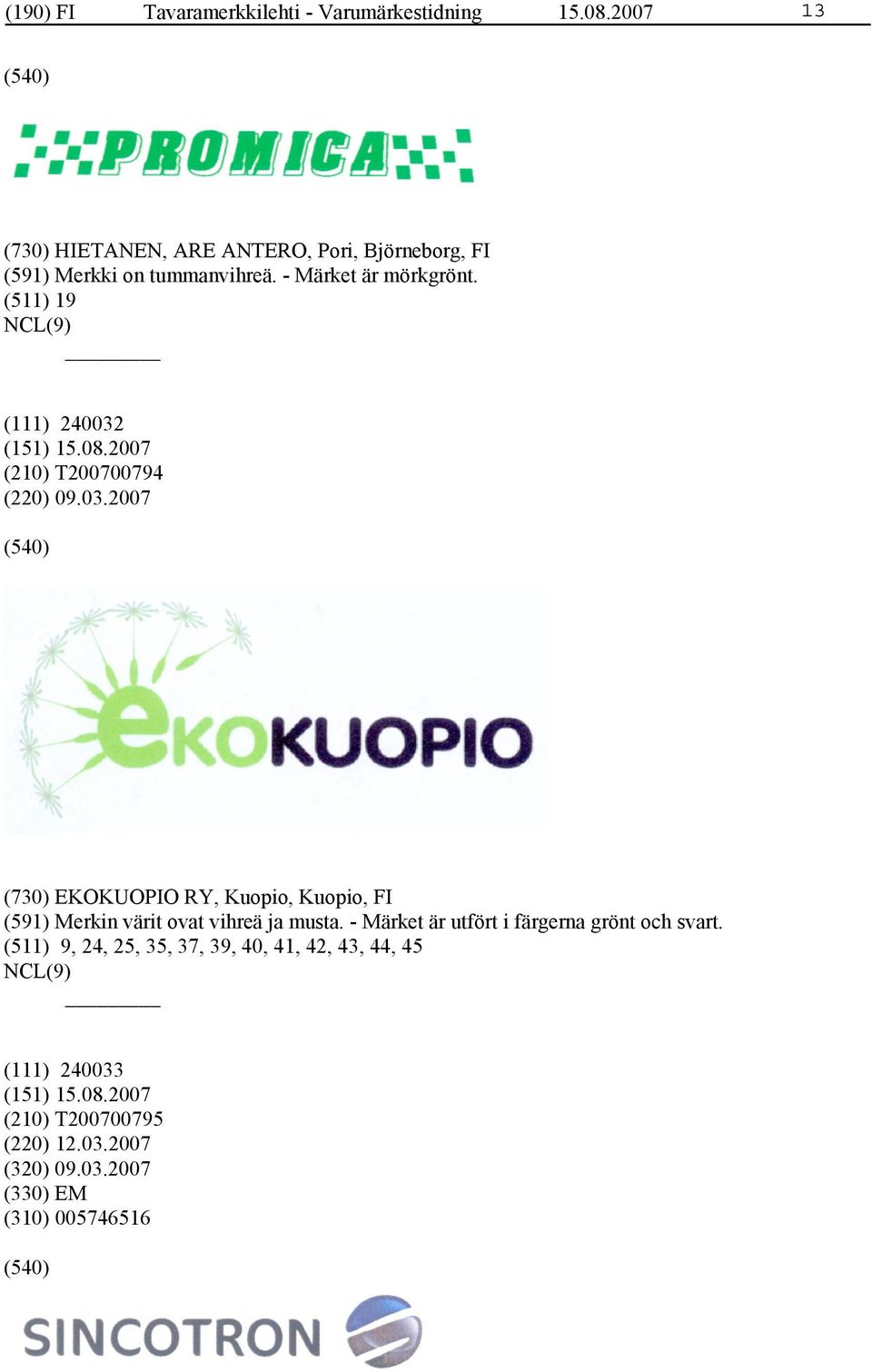 (511) 19 (111) 240032 (210) T200700794 (220) 09.03.2007 (730) EKOKUOPIO RY, Kuopio, Kuopio, FI (591) Merkin värit ovat vihreä ja musta.