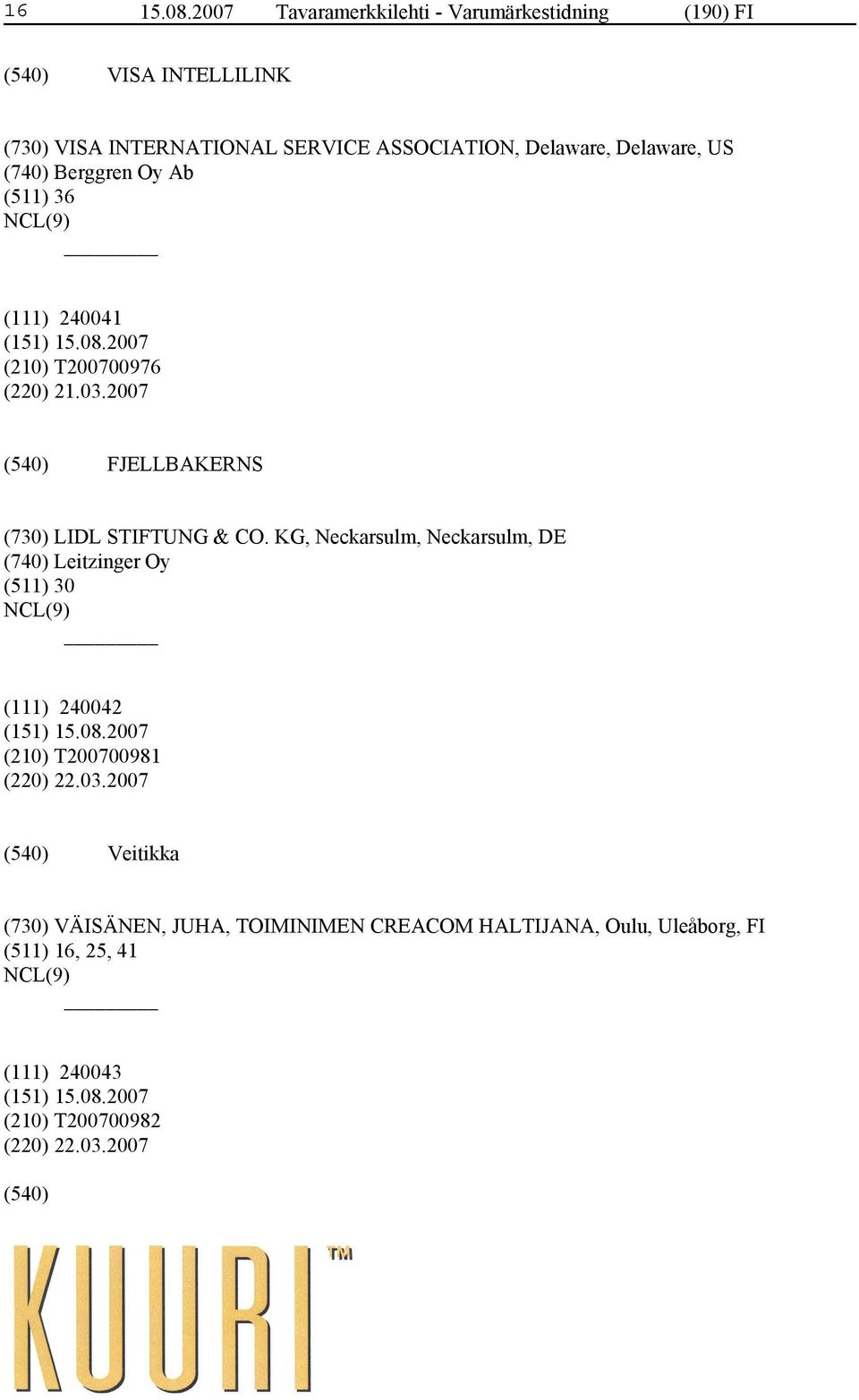 Delaware, US (740) Berggren Oy Ab (511) 36 (111) 240041 (210) T200700976 (220) 21.03.2007 FJELLBAKERNS (730) LIDL STIFTUNG & CO.