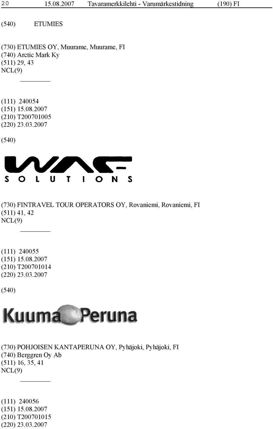 Mark Ky (511) 29, 43 (111) 240054 (210) T200701005 (220) 23.03.