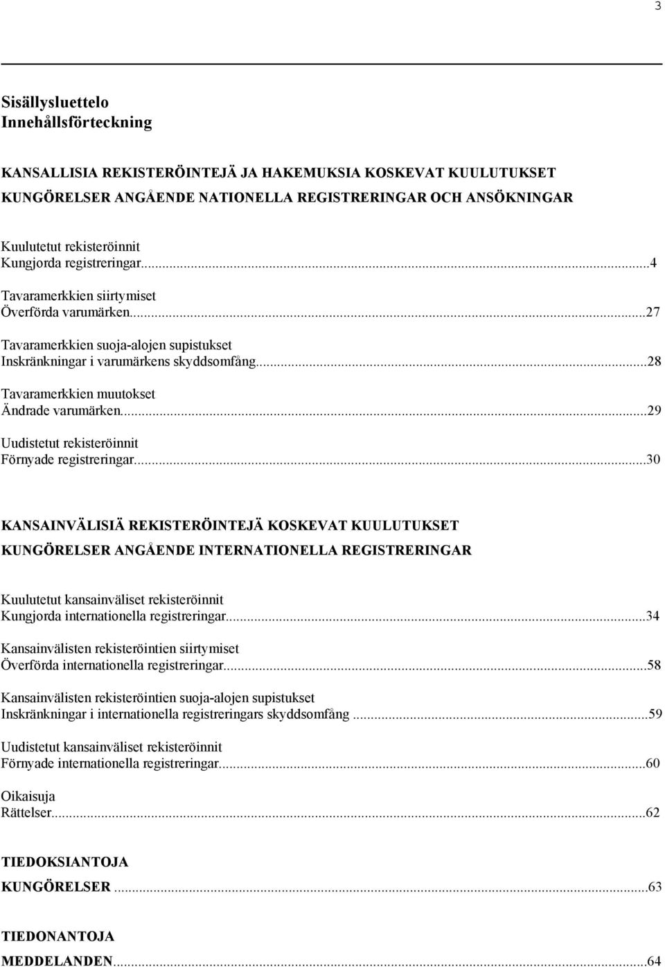 ..28 Tavaramerkkien muutokset Ändrade varumärken...29 Uudistetut rekisteröinnit Förnyade registreringar.