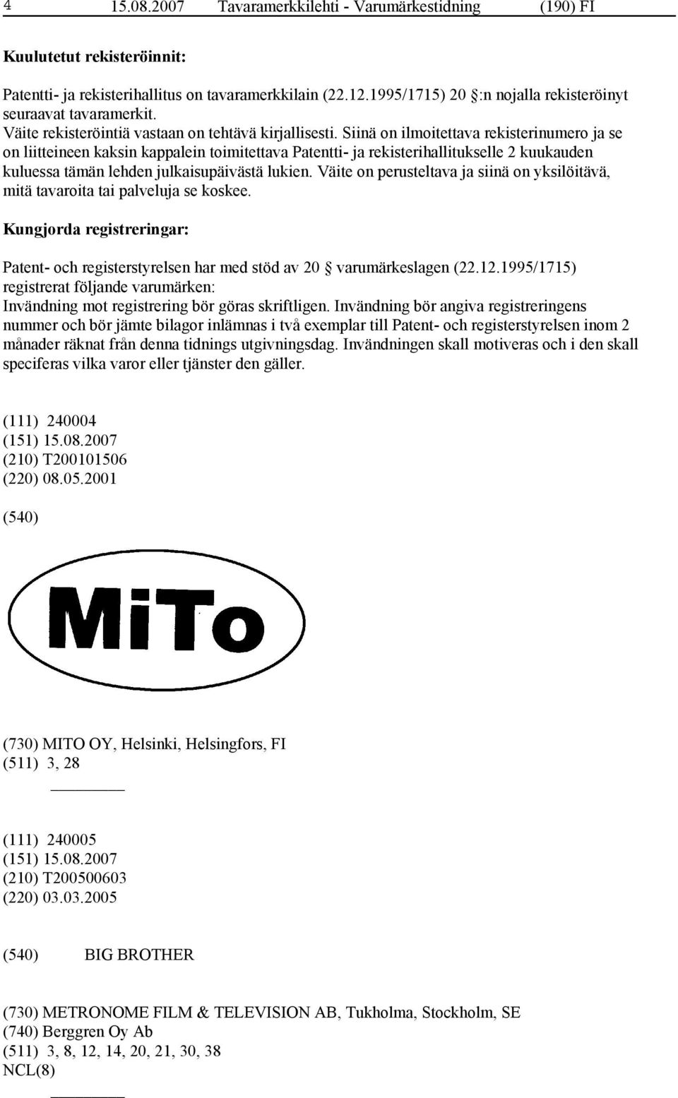 Siinä on ilmoitettava rekisterinumero ja se on liitteineen kaksin kappalein toimitettava Patentti- ja rekisterihallitukselle 2 kuukauden kuluessa tämän lehden julkaisupäivästä lukien.