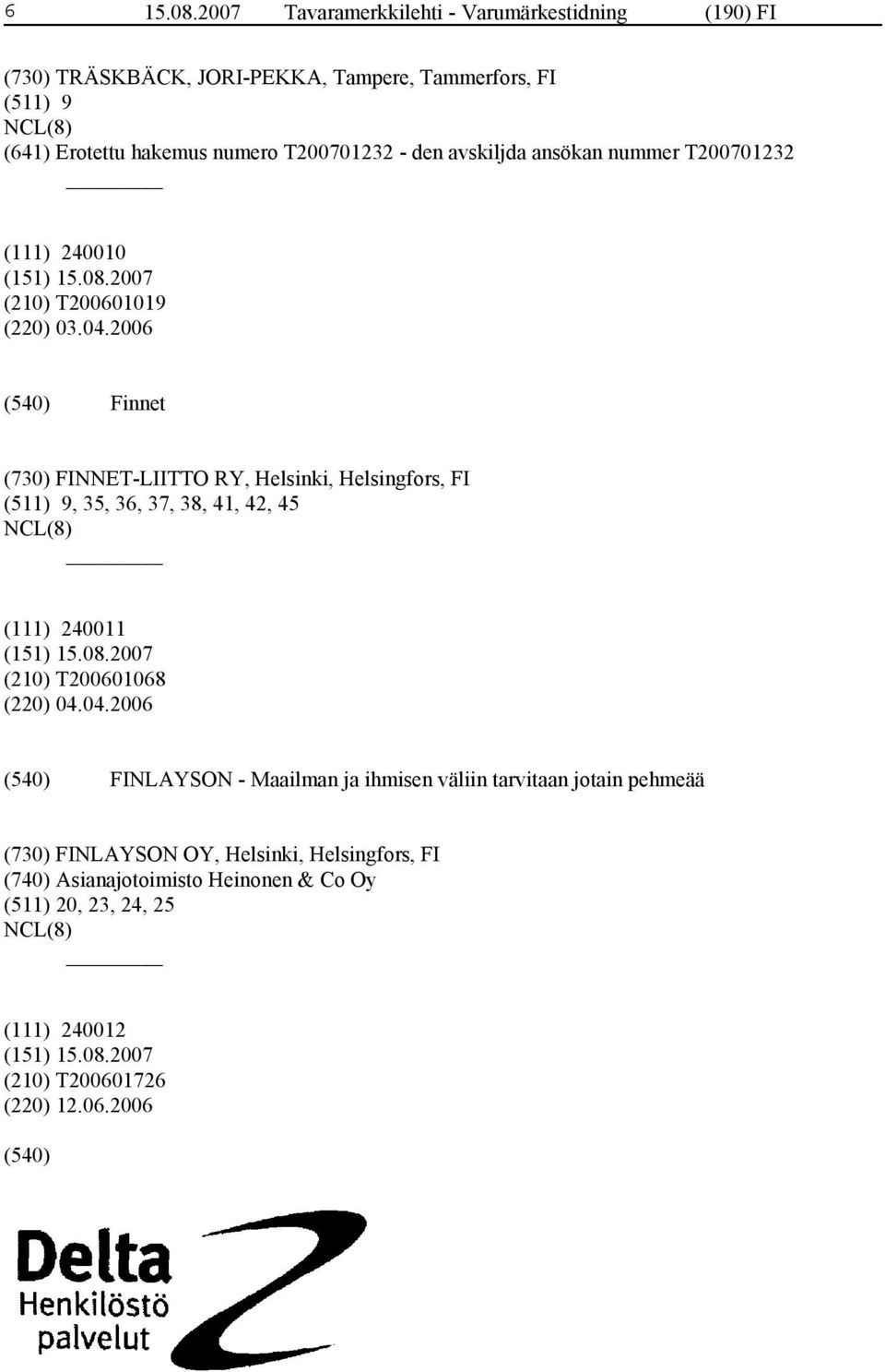 T200701232 - den avskiljda ansökan nummer T200701232 (111) 240010 (210) T200601019 (220) 03.04.