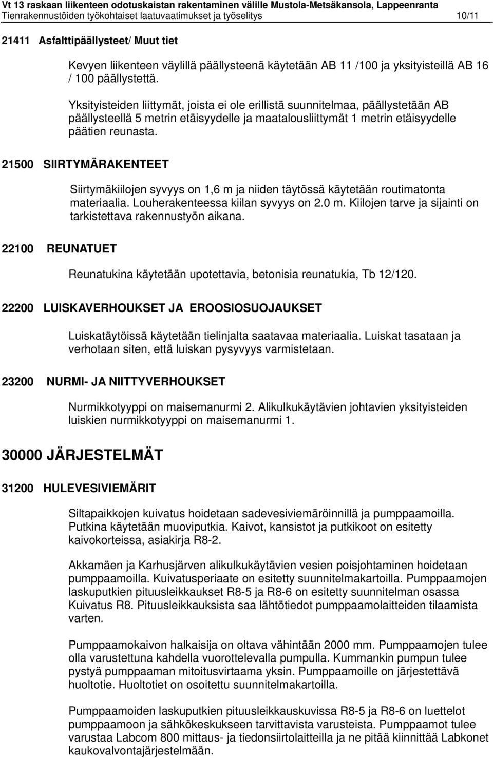21500 SIIRTYMÄRAKENTEET Siirtymäkiilojen syvyys on 1,6 m ja niiden täytössä käytetään routimatonta materiaalia. Louherakenteessa kiilan syvyys on 2.0 m.