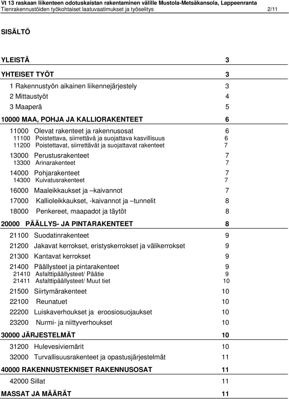 Perustusrakenteet 7 13300 Arinarakenteet 7 14000 Pohjarakenteet 7 14300 Kuivatusrakenteet 7 16000 Maaleikkaukset ja kaivannot 7 17000 Kallioleikkaukset, -kaivannot ja tunnelit 8 18000 Penkereet,